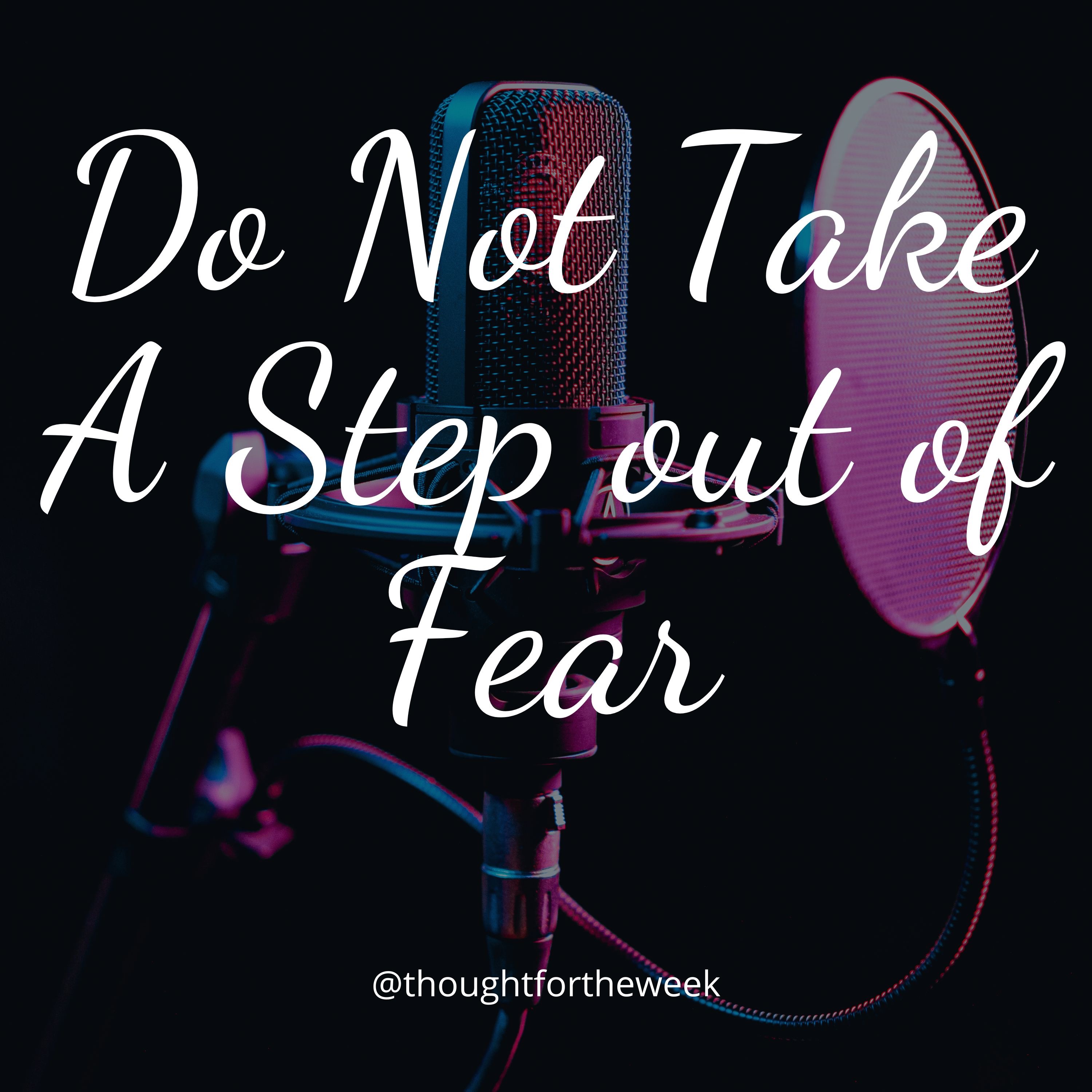 Do Not Take A Step Out of Fear