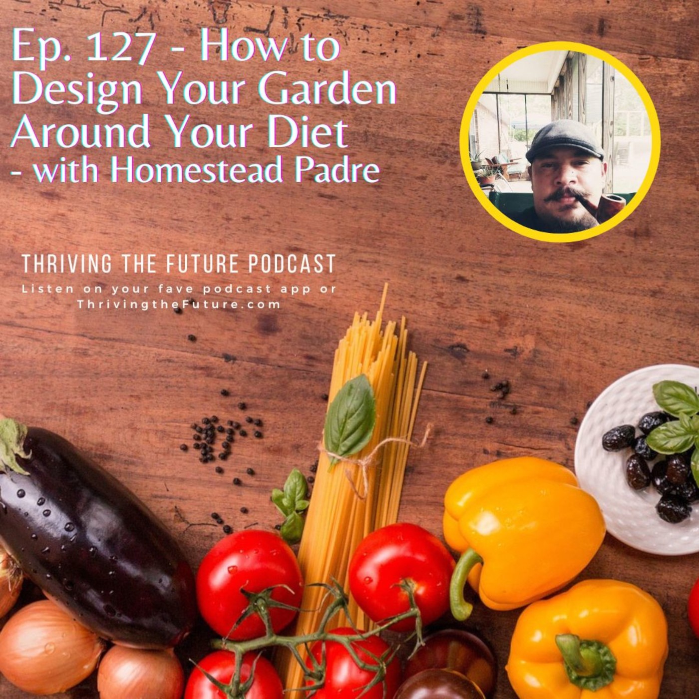 Ep. 127 - How to Design Your Garden Around Your Diet - with Homestead Padre