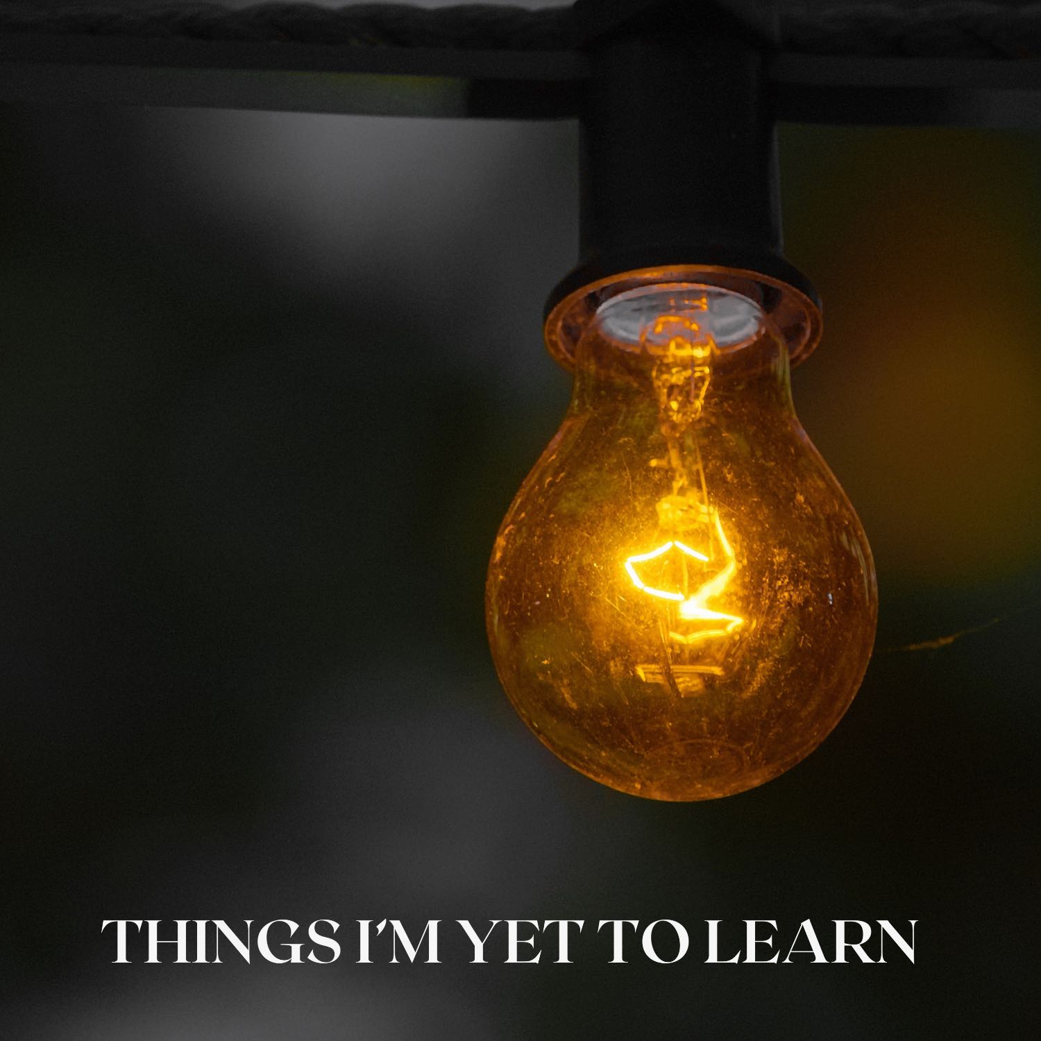 Things I’m Yet to Learn