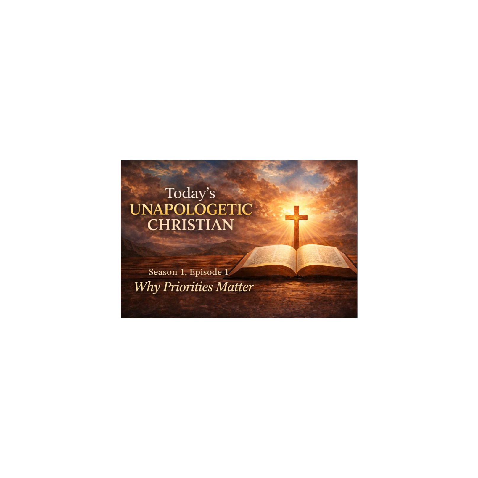 Today's Unapologetic Christian (Season 1, Episode 1): Why Priorities Matter podcast artwork