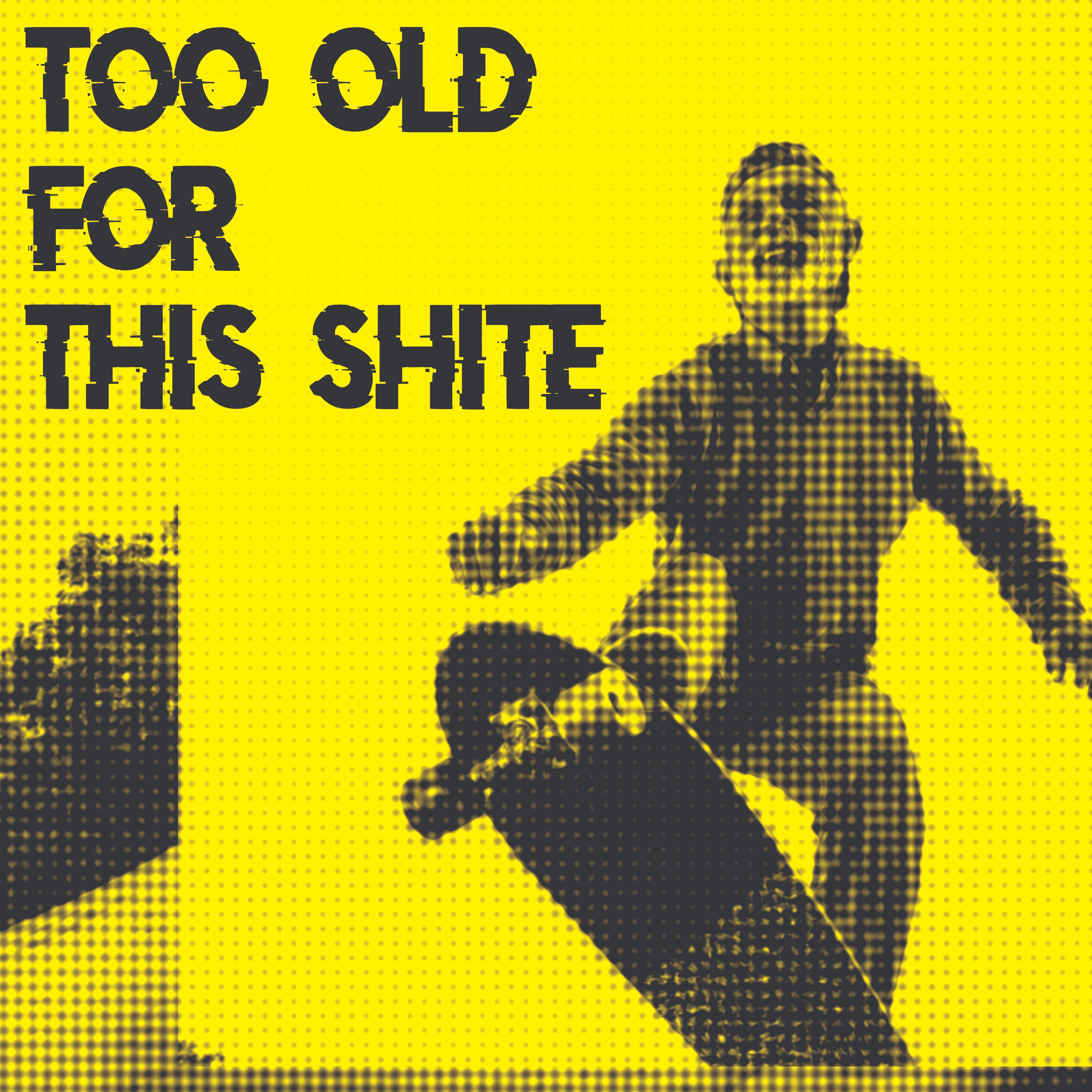 Too Old for this Shite