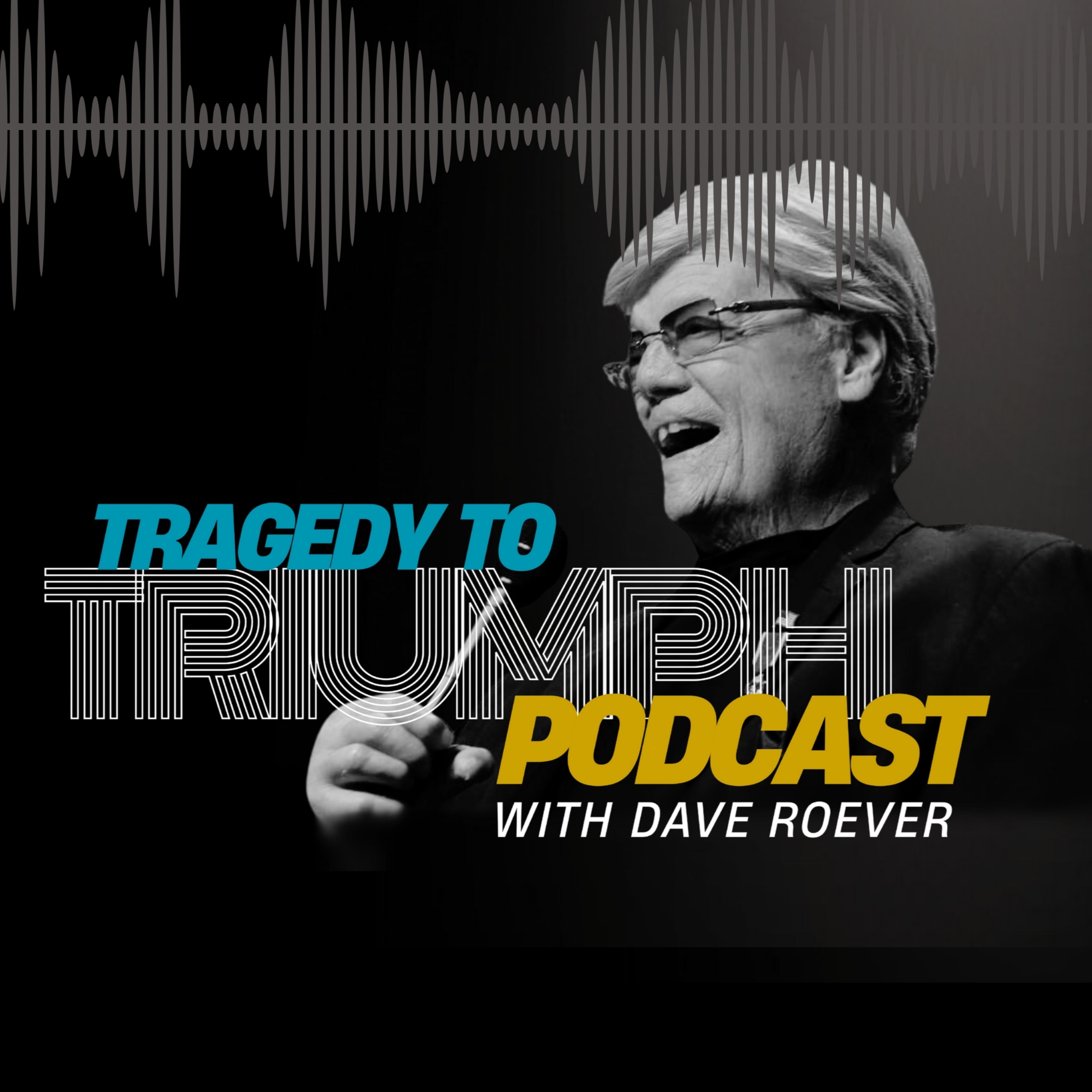 Tragedy to Triumph Podcast with Dave Roever podcast artwork