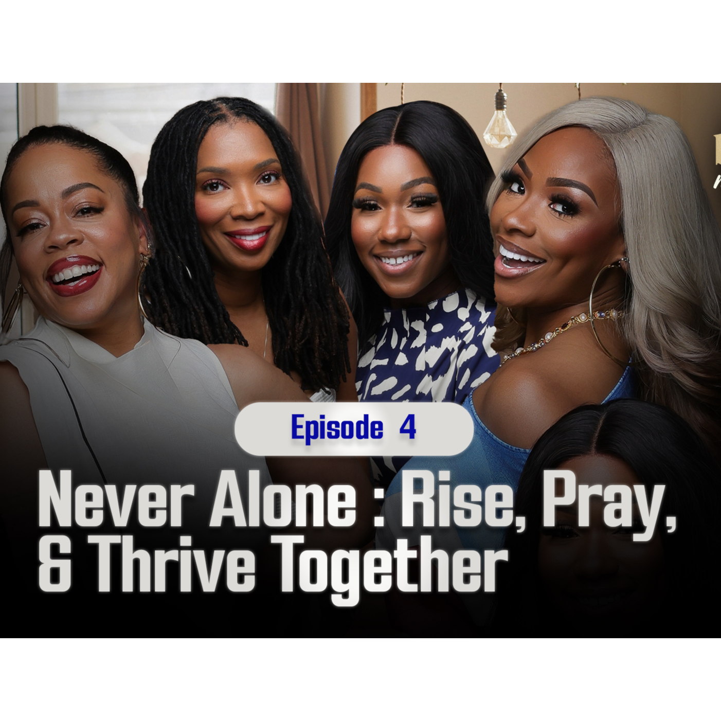 Episode 4: “Never Alone: Rise, Pray, & Thrive Together”