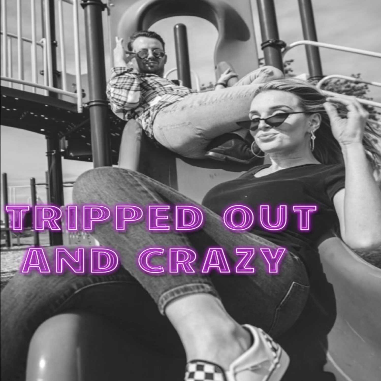 Tripped out and crazy