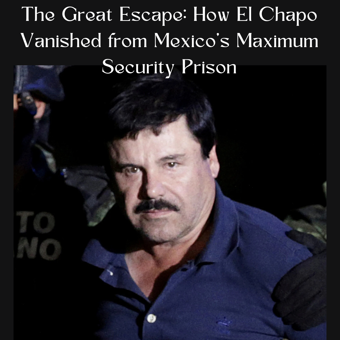 The Great Escape: How El Chapo Vanished from Mexico’s Maximum Security Prison