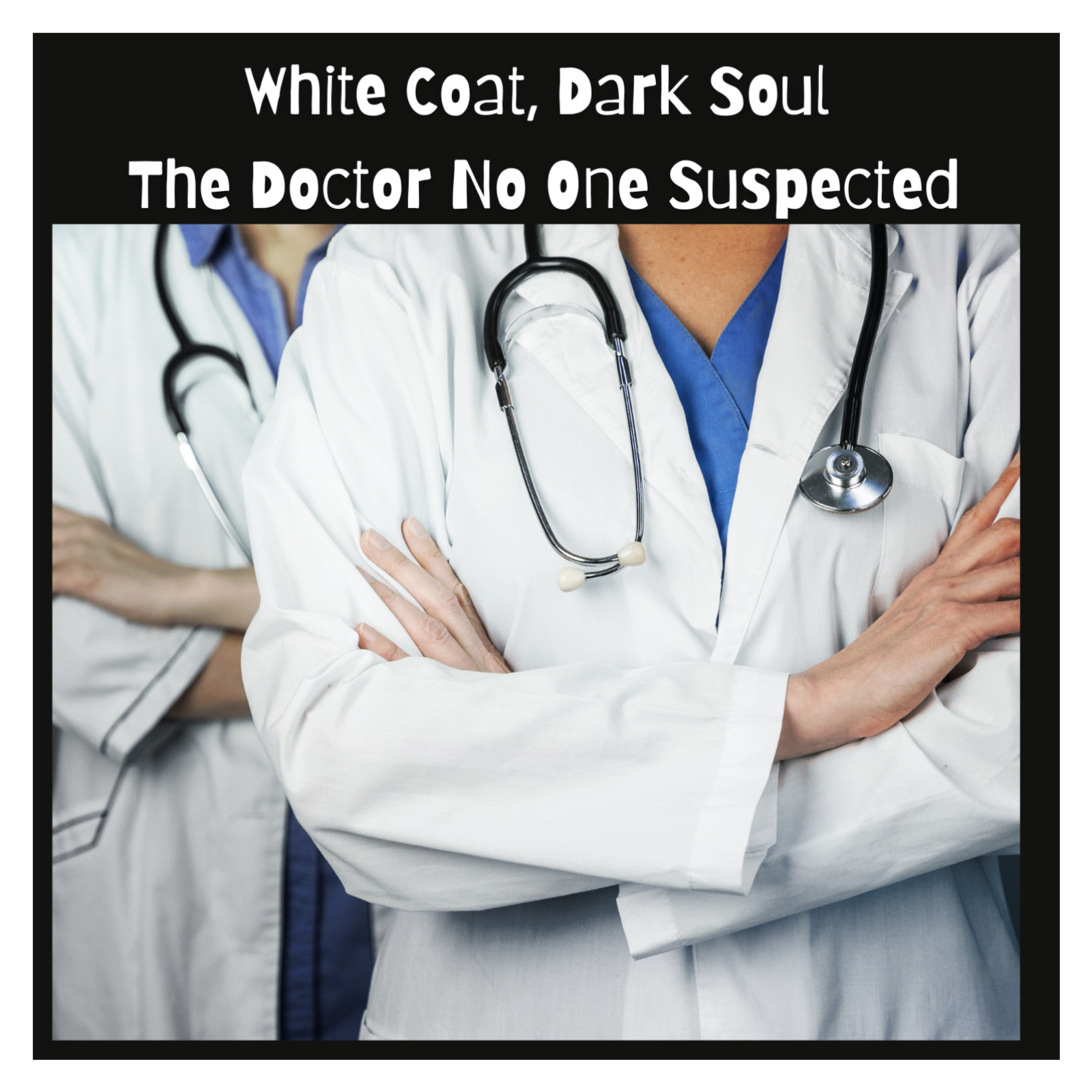 White Coat, Dark Soul: The Doctor No One Suspected