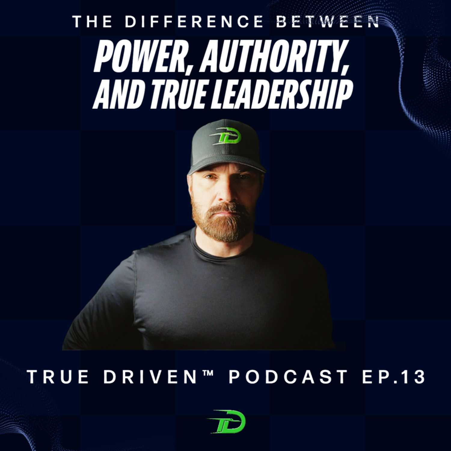 The Difference Between Power, Authority, And TRUE Leadership |True Driven™ Podcast | Ep. 13