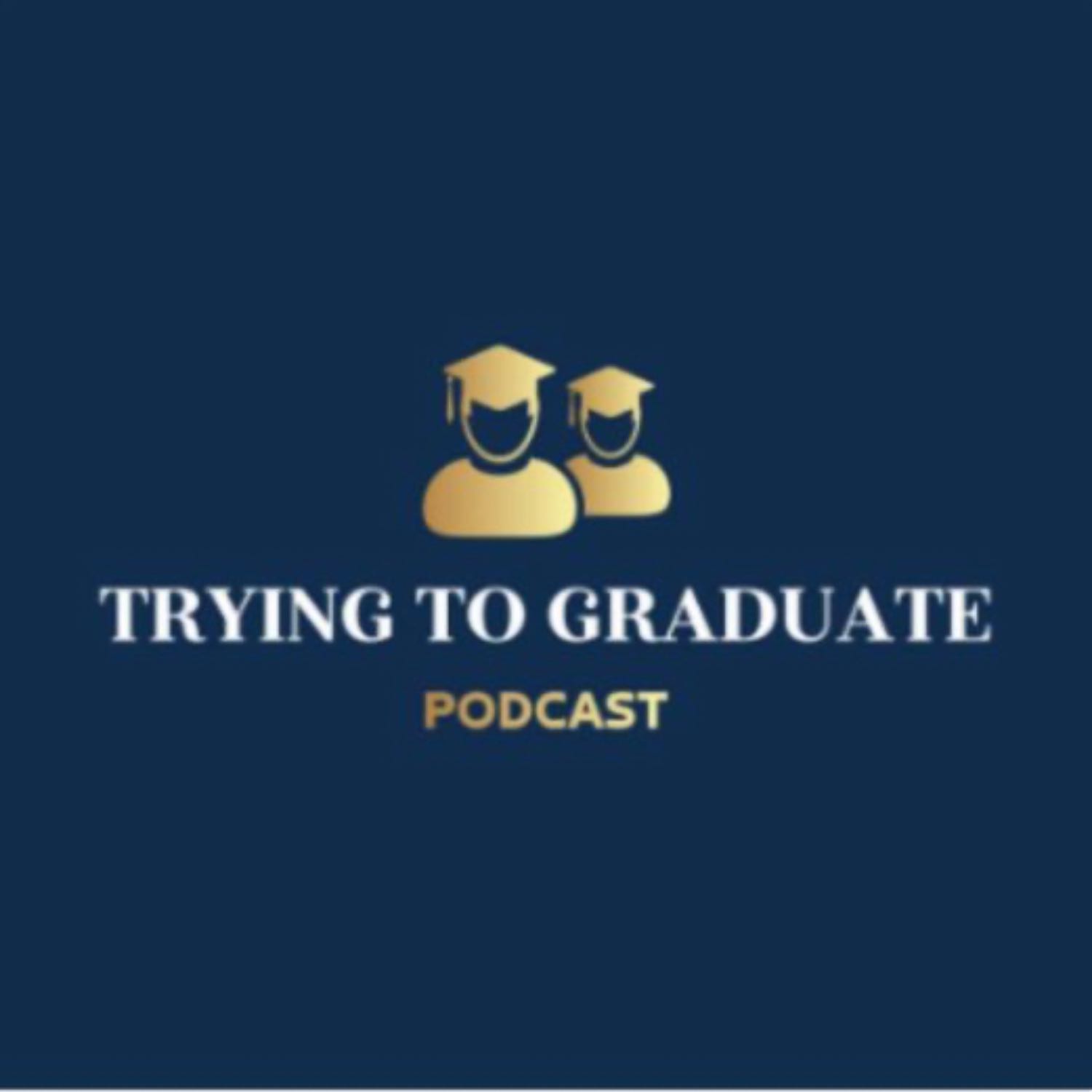 Trying To Graduate Podcast
