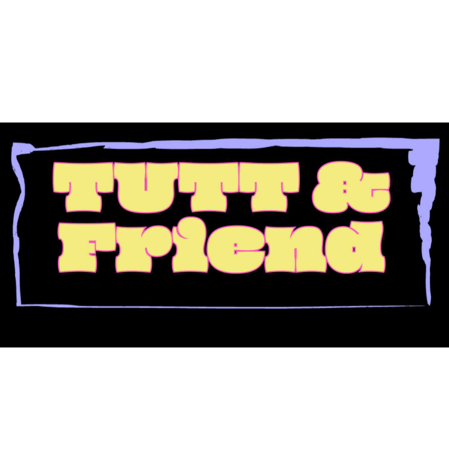 TUTT & Friend (name pending) podcast artwork