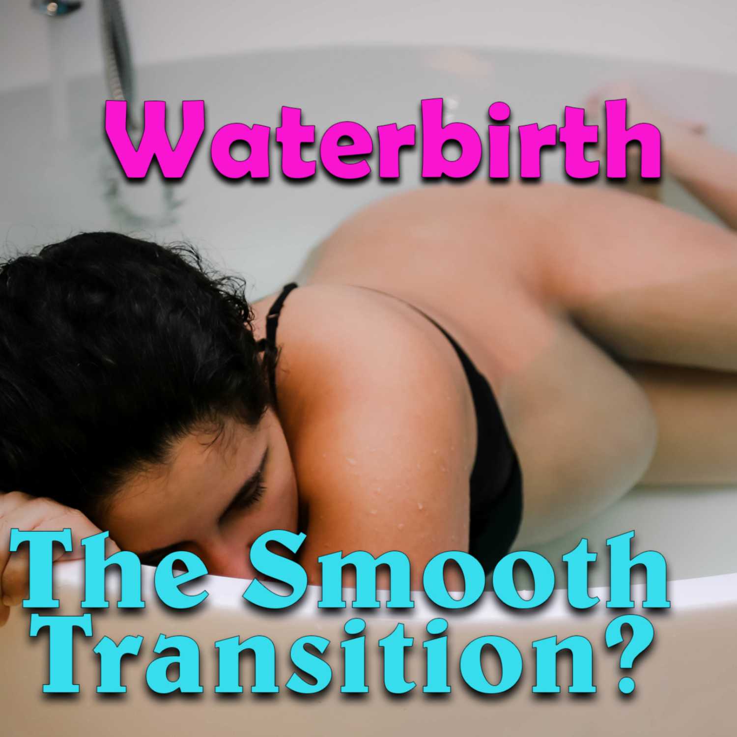 Waterbirth, the Smooth Transition: Everything about the process, risks, advantages, and disadvantages