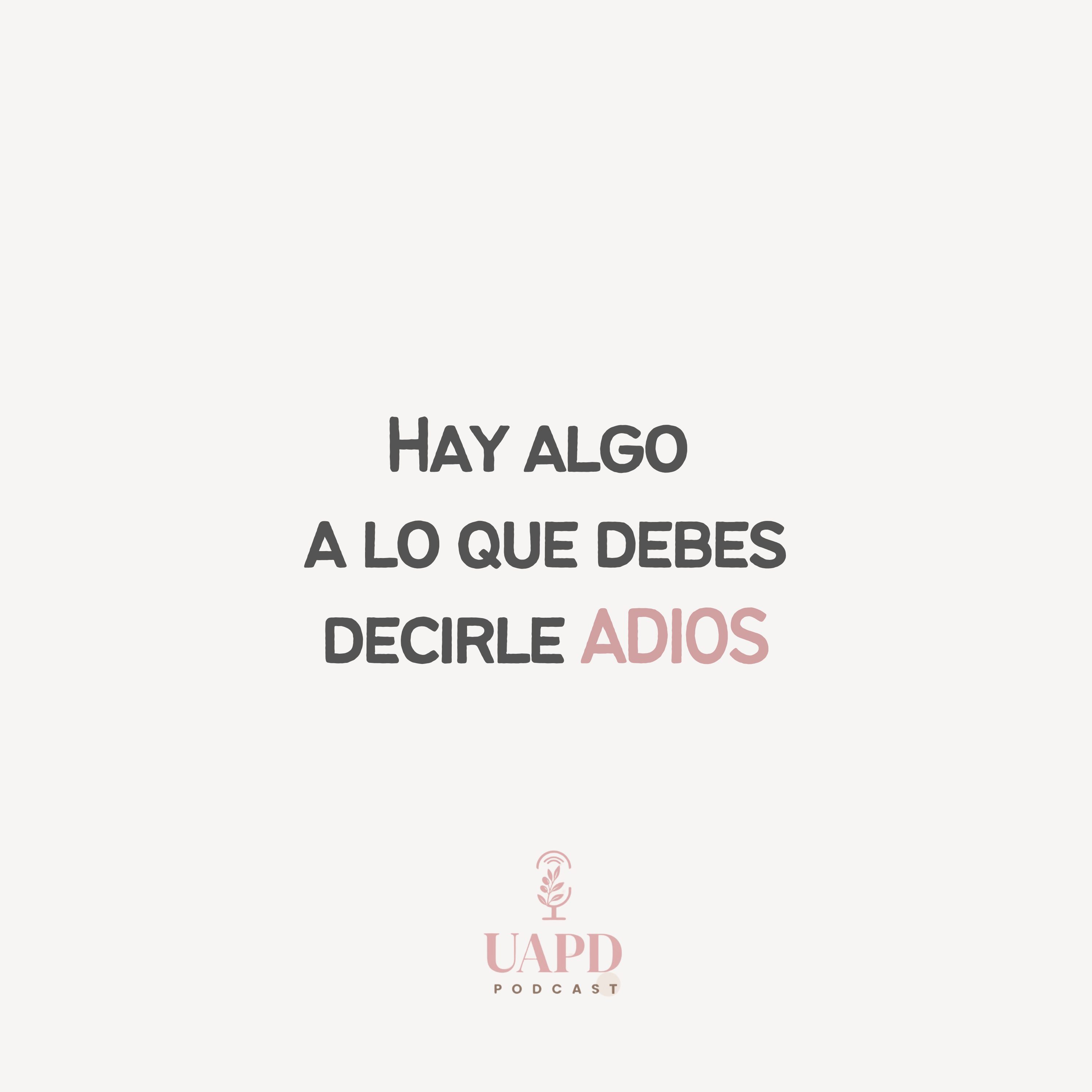 Hay algo a lo que debes decirle adiós - Ep. 59