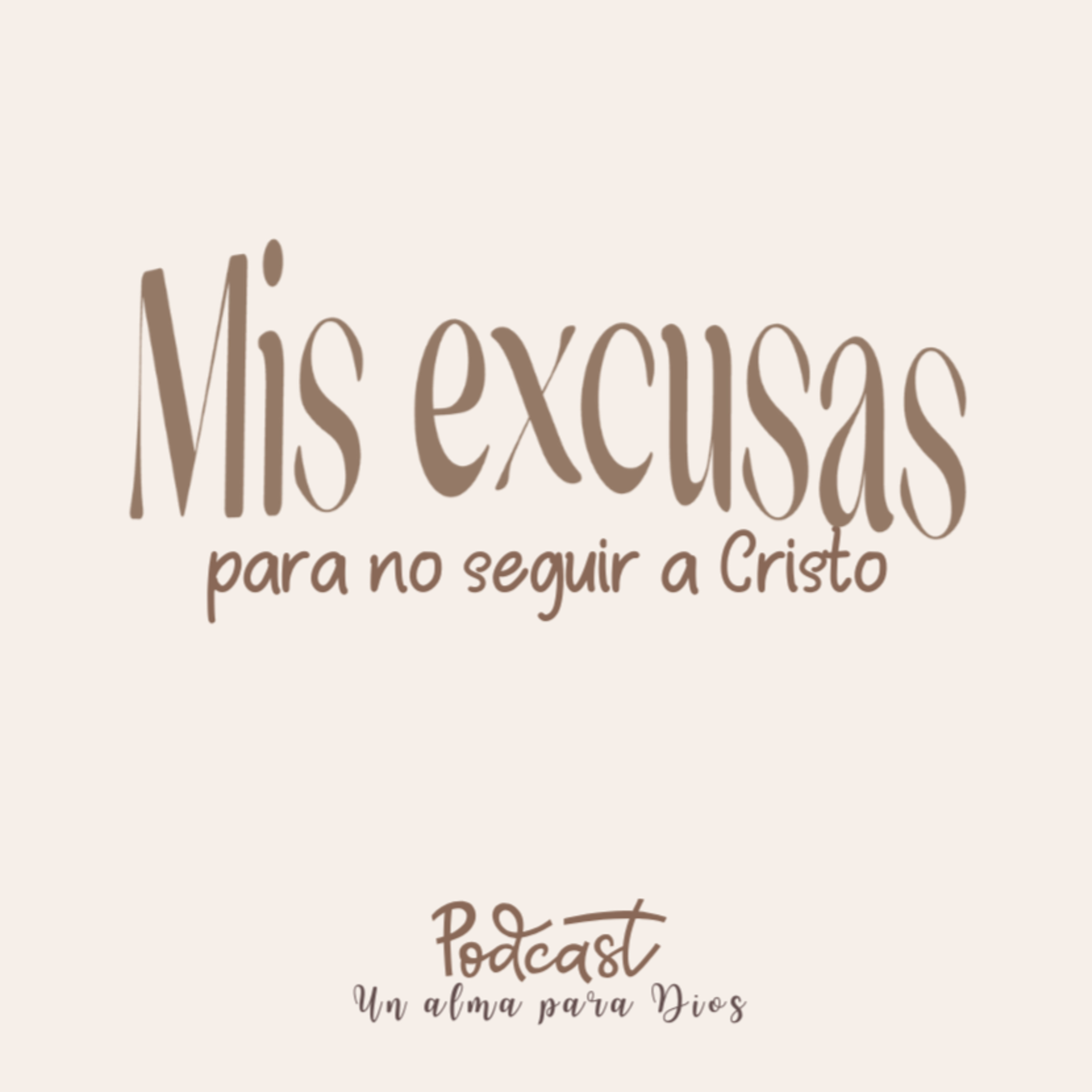 Mis excusas para no seguir a Cristo - Ep.51