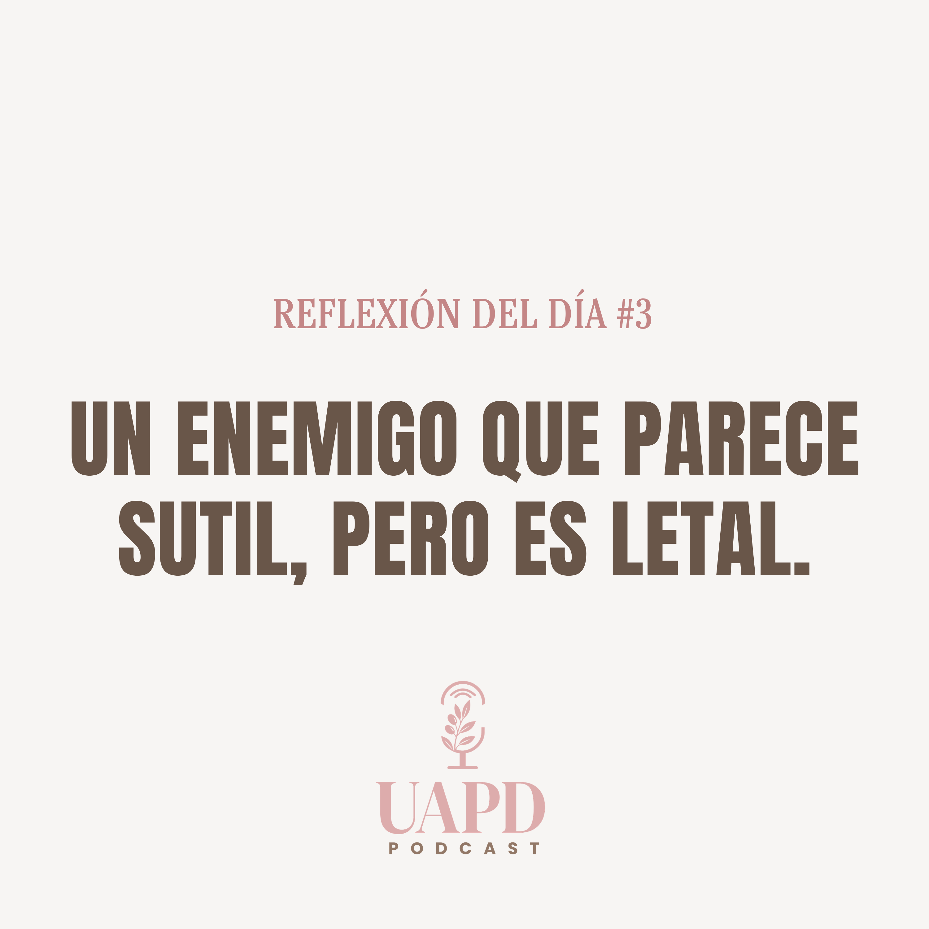 REFLEXIÓN DEL DÍA #3  Un enemigo que parece sutil, pero es letal.