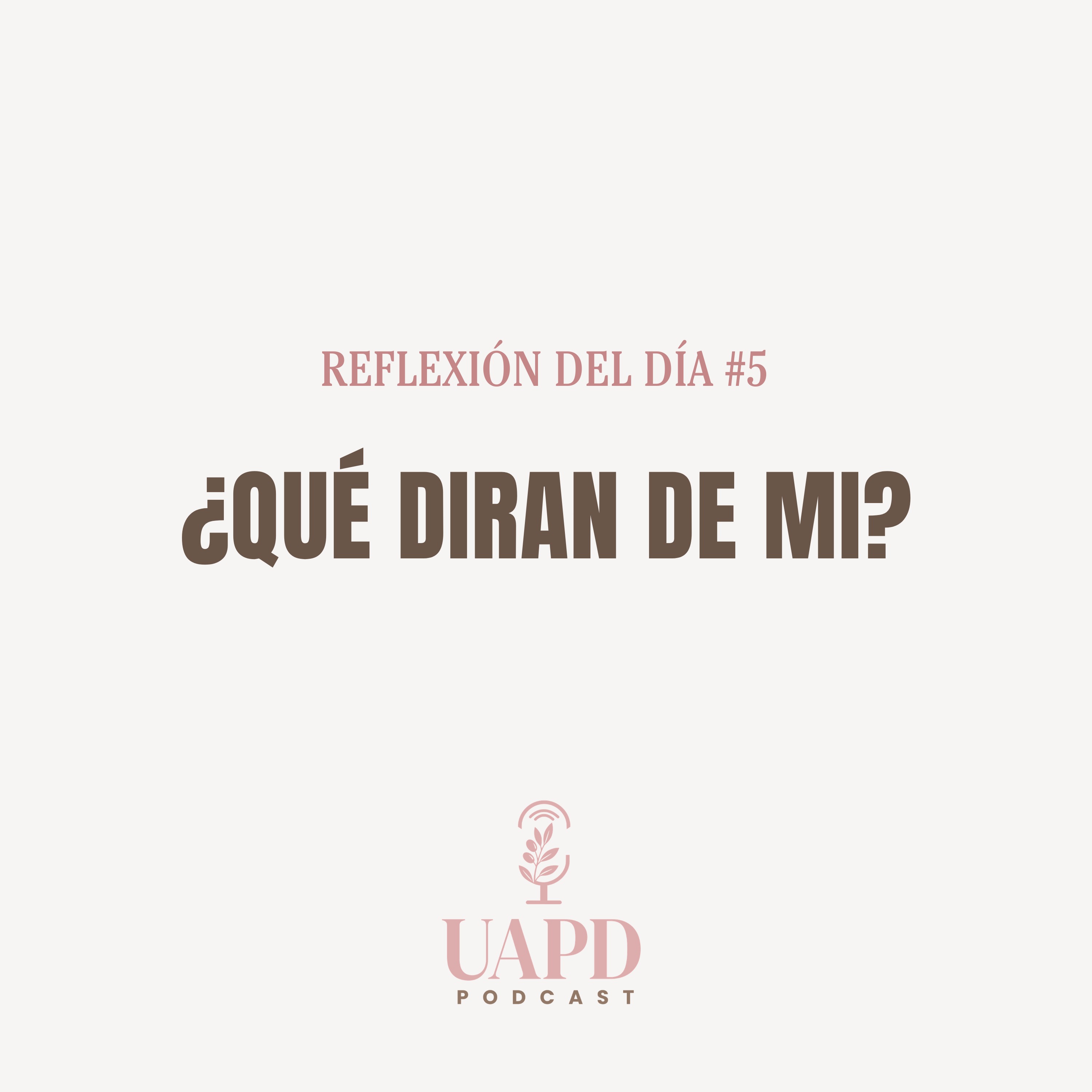 REFLEXIÓN DEL DÌA #5 - ¿Qué diran de mí?