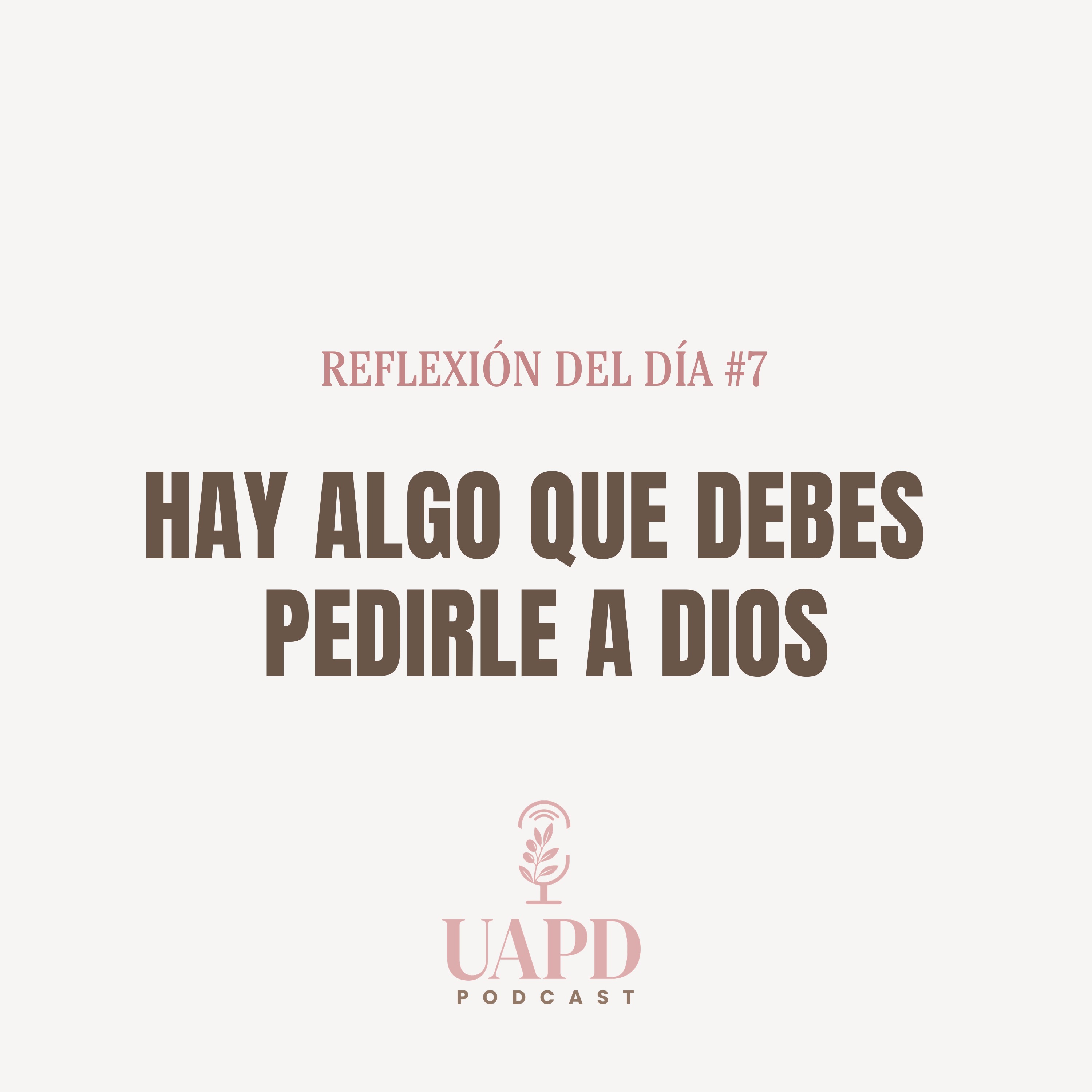 REFLEXIÓN DEL DIA #7 - Hay algo que debes pedirle a Dios