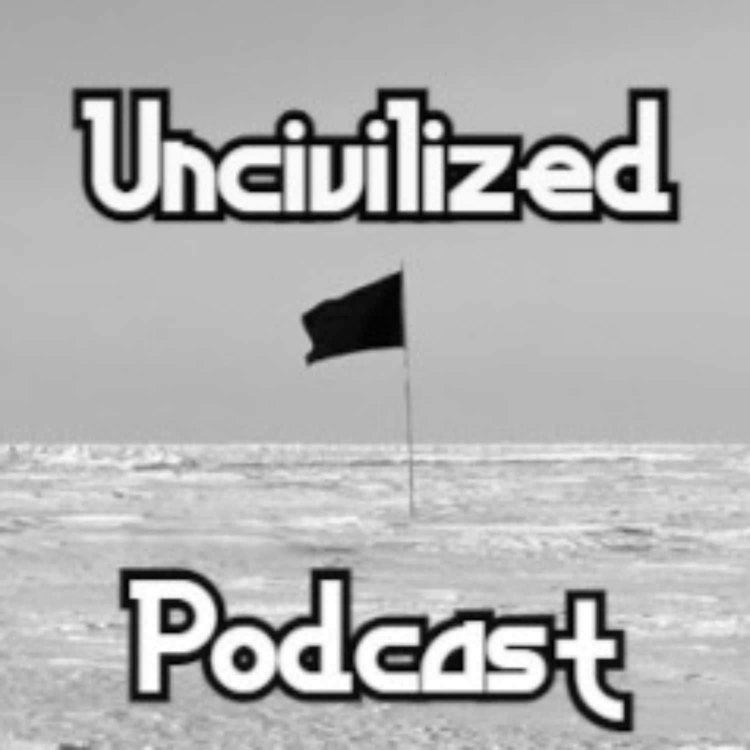 Uncivilized Podcast:Uncivilized