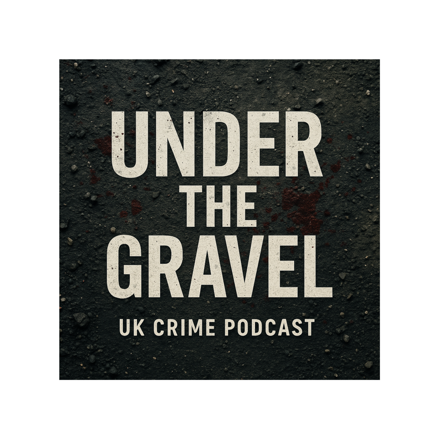 Under The Gravel : UK Crime Podcast
