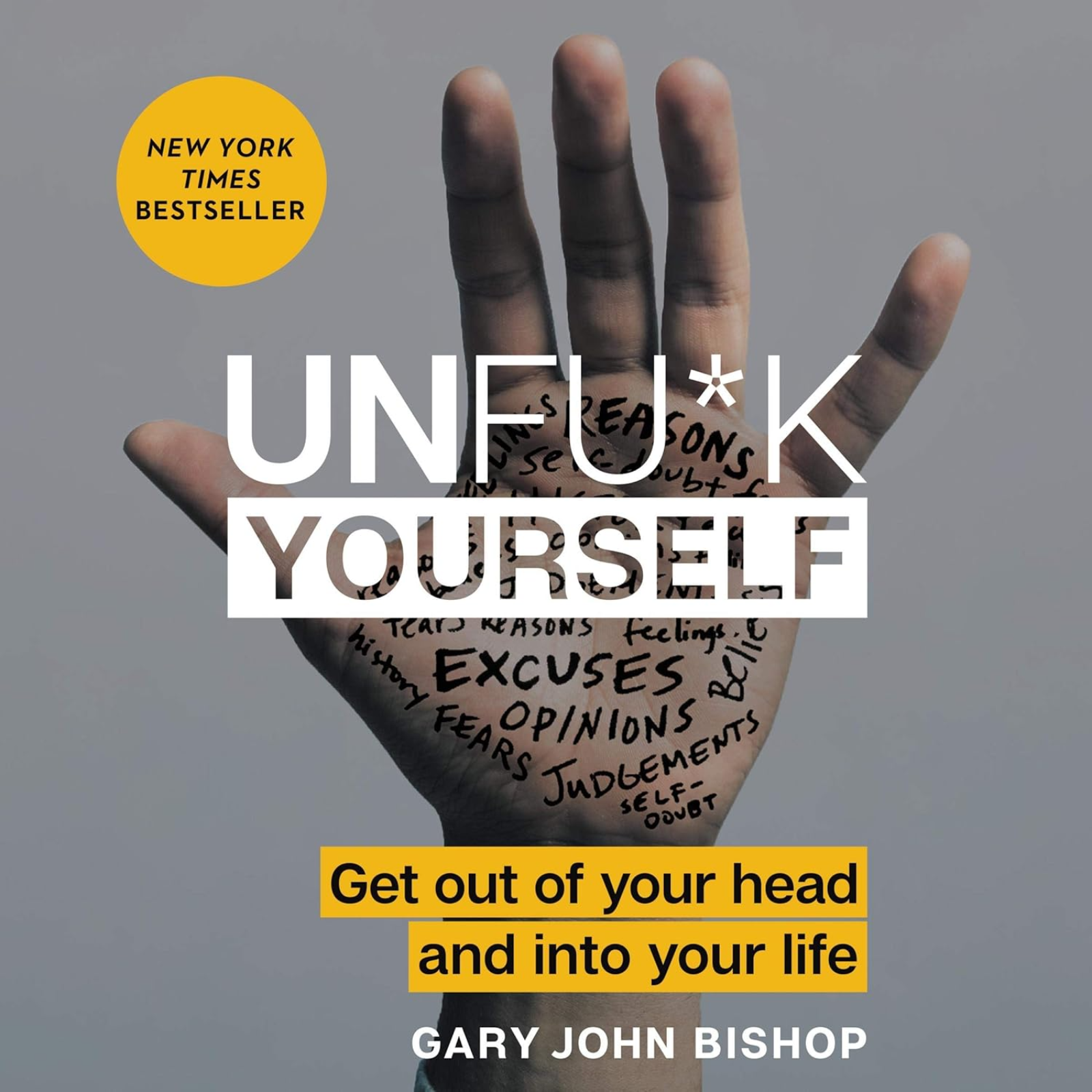 Unfu*k Yourself: Get Out of Your Head and into Your Life by Gary John Bishop, Book Summary, Podcast