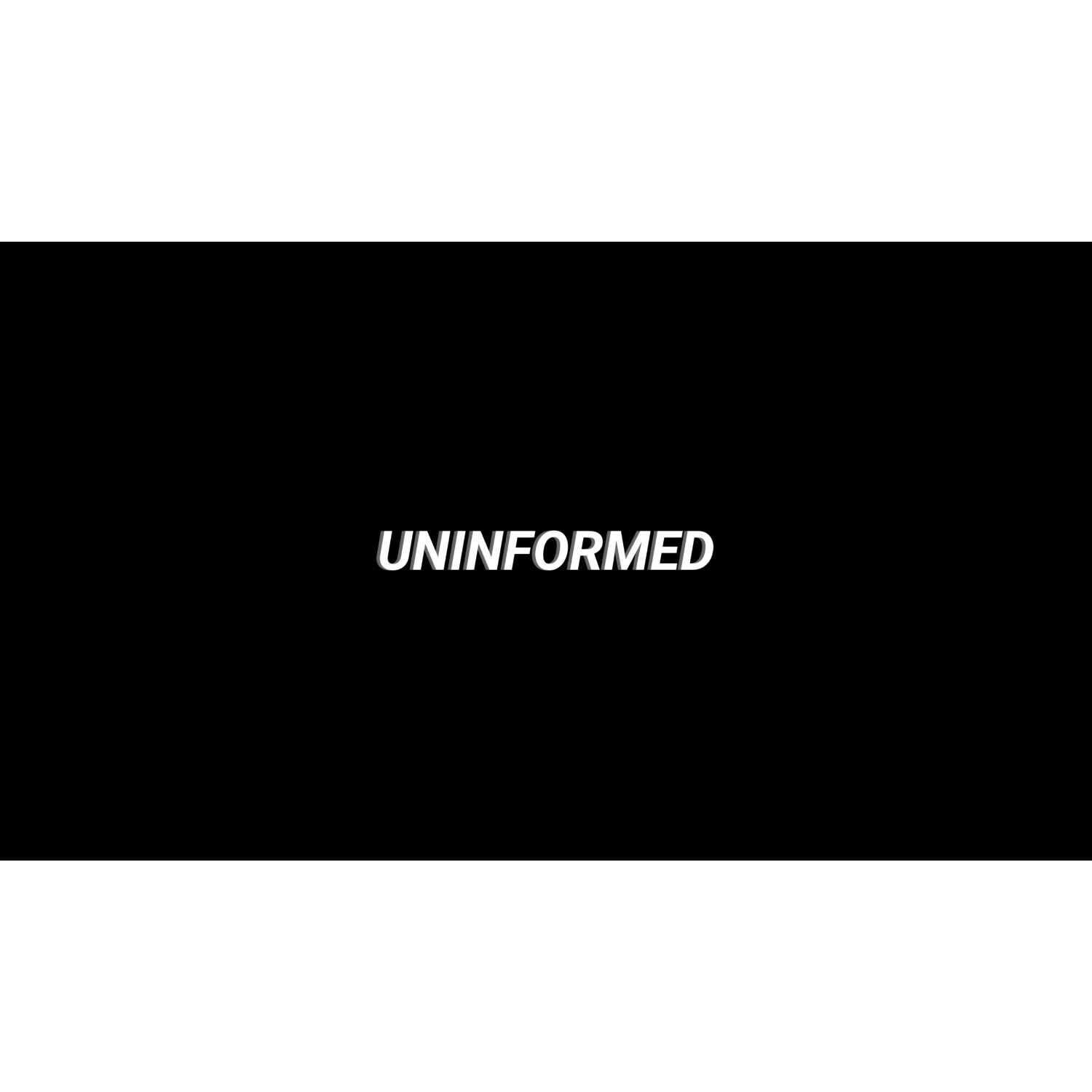 UnInformed