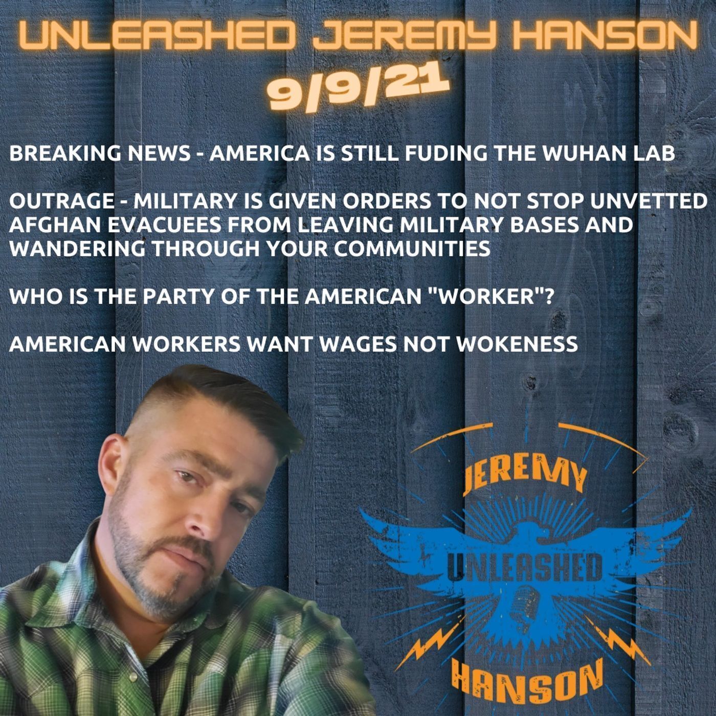 Unleashed Jeremy Hanson 9/9/21  Outrage,  America is still funding Wuhan Lab - Military orders "let unvetted evacuees leave military bases! episode artwork