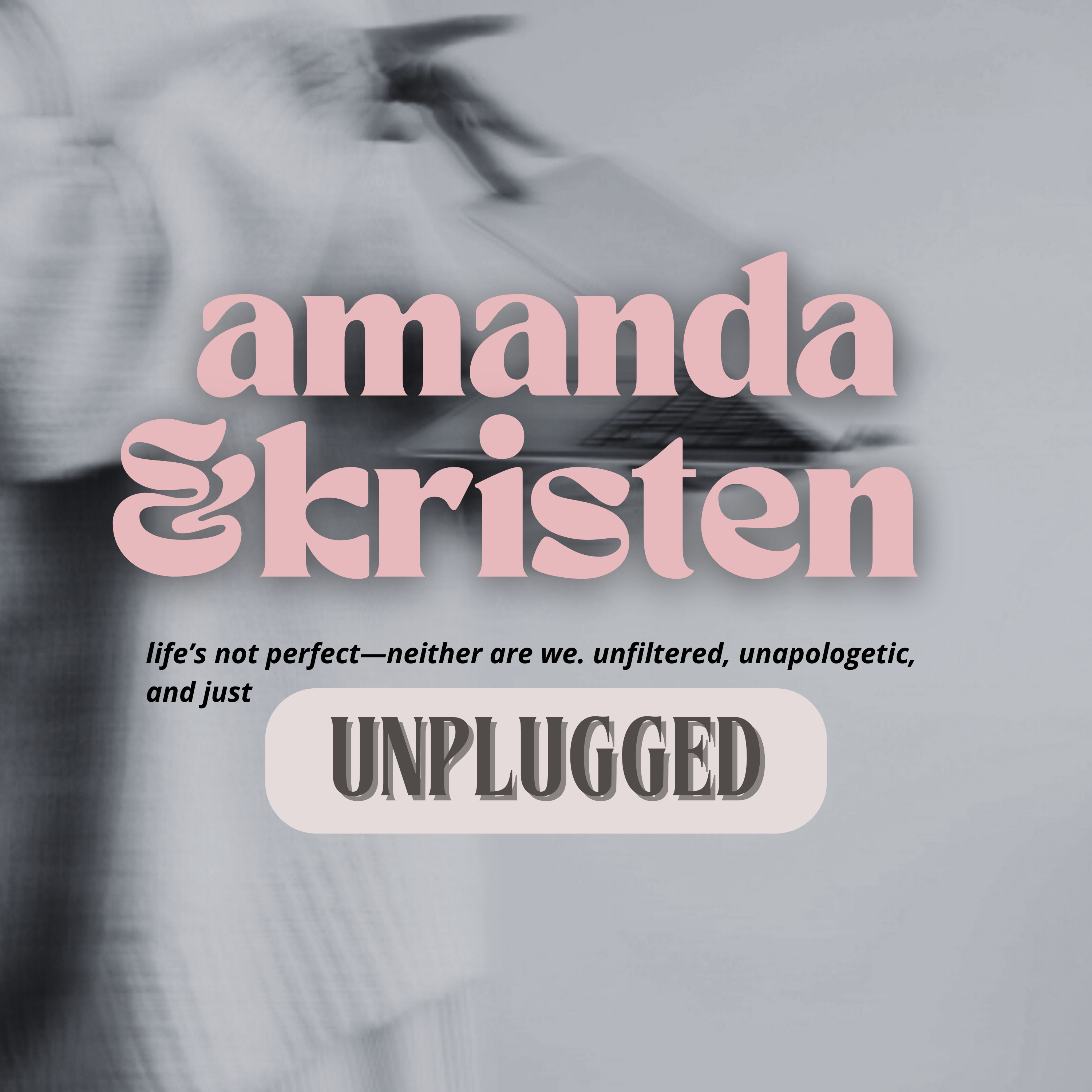 Unplugged Podcast with Amanda & Kristen 