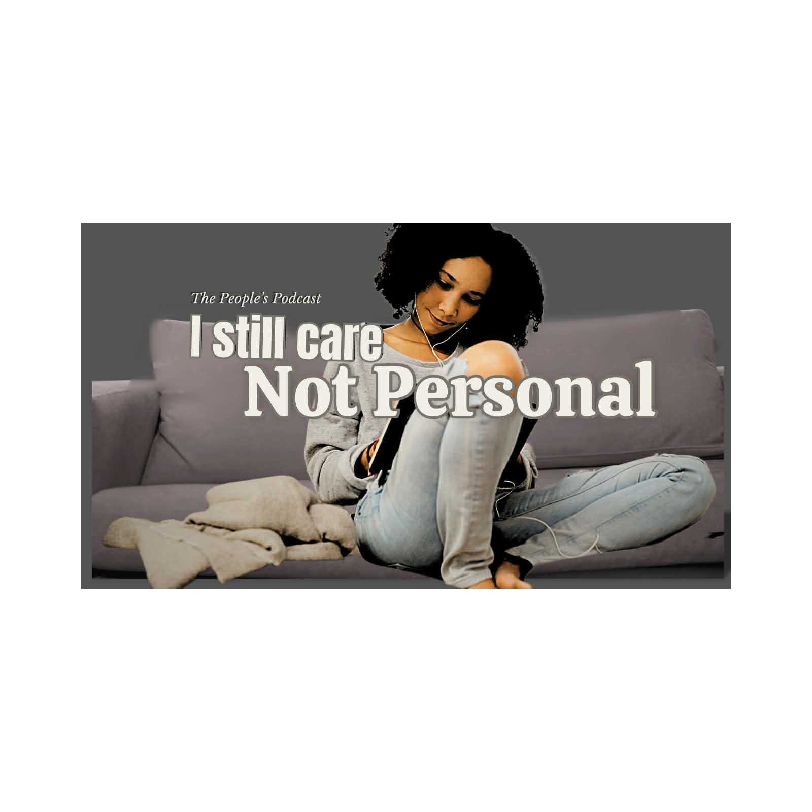 Week 4 Tuesday — I Still Care, It’s Not Personal.
