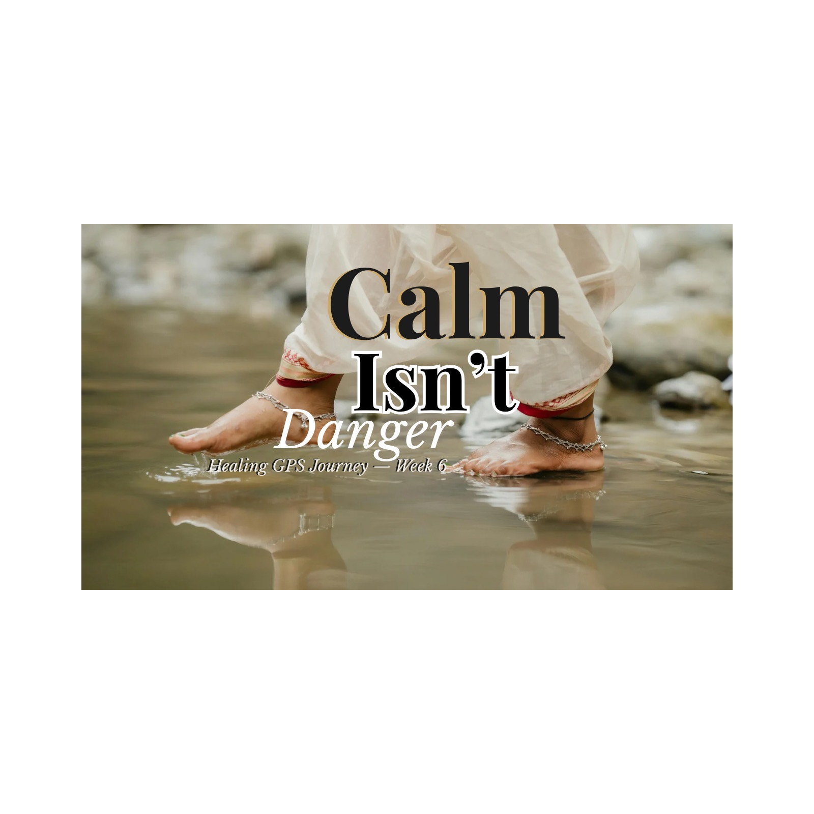 Healing GPS Journey Week 6: Calm Isn’t Danger