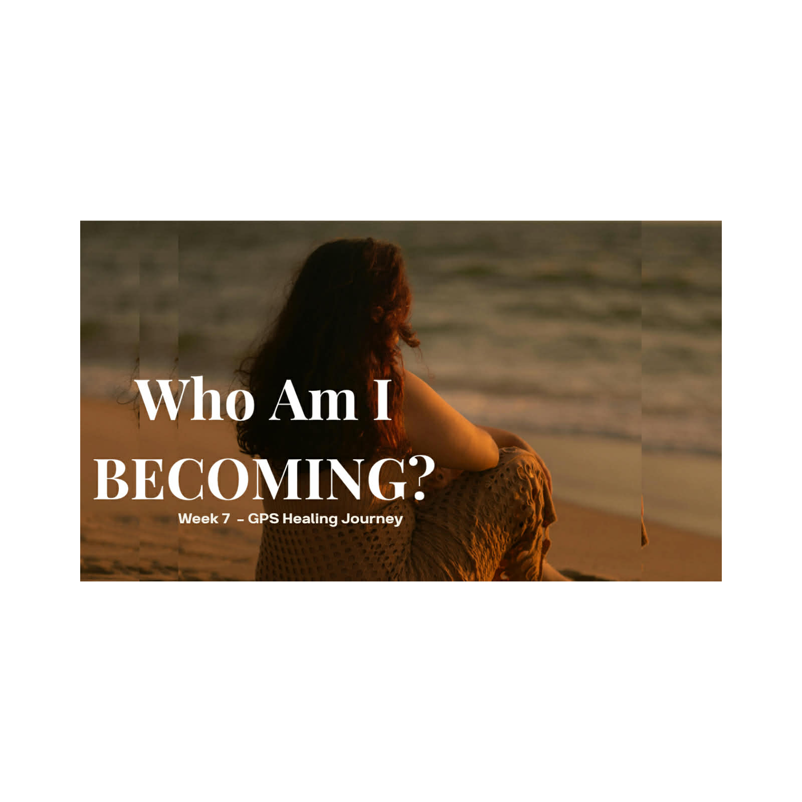 THURSDAY (Week 7: Who Am I Becoming? — We Get Tested)