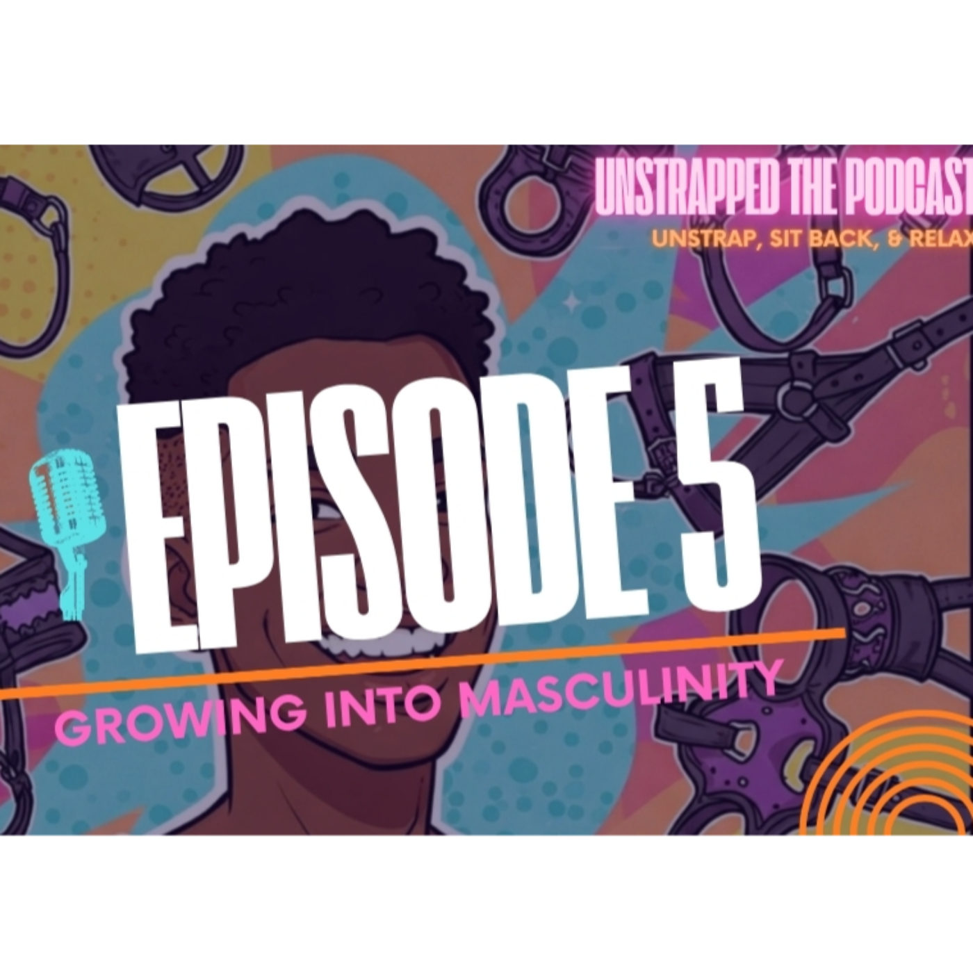 Unstrapped The Podcast: Growing Into Masculinity