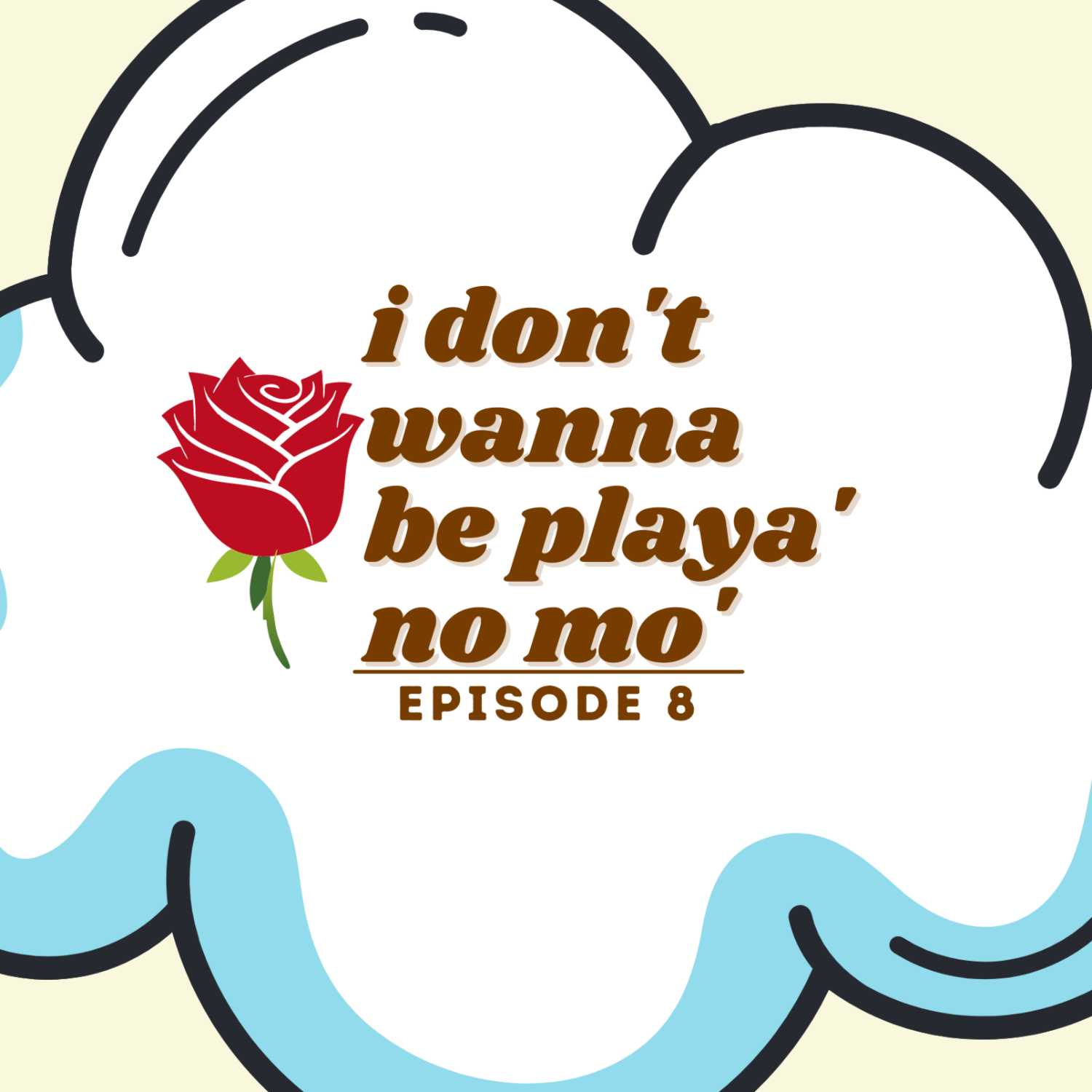 Episode 8: I Don't Wanna Be a Playa' No Mo'