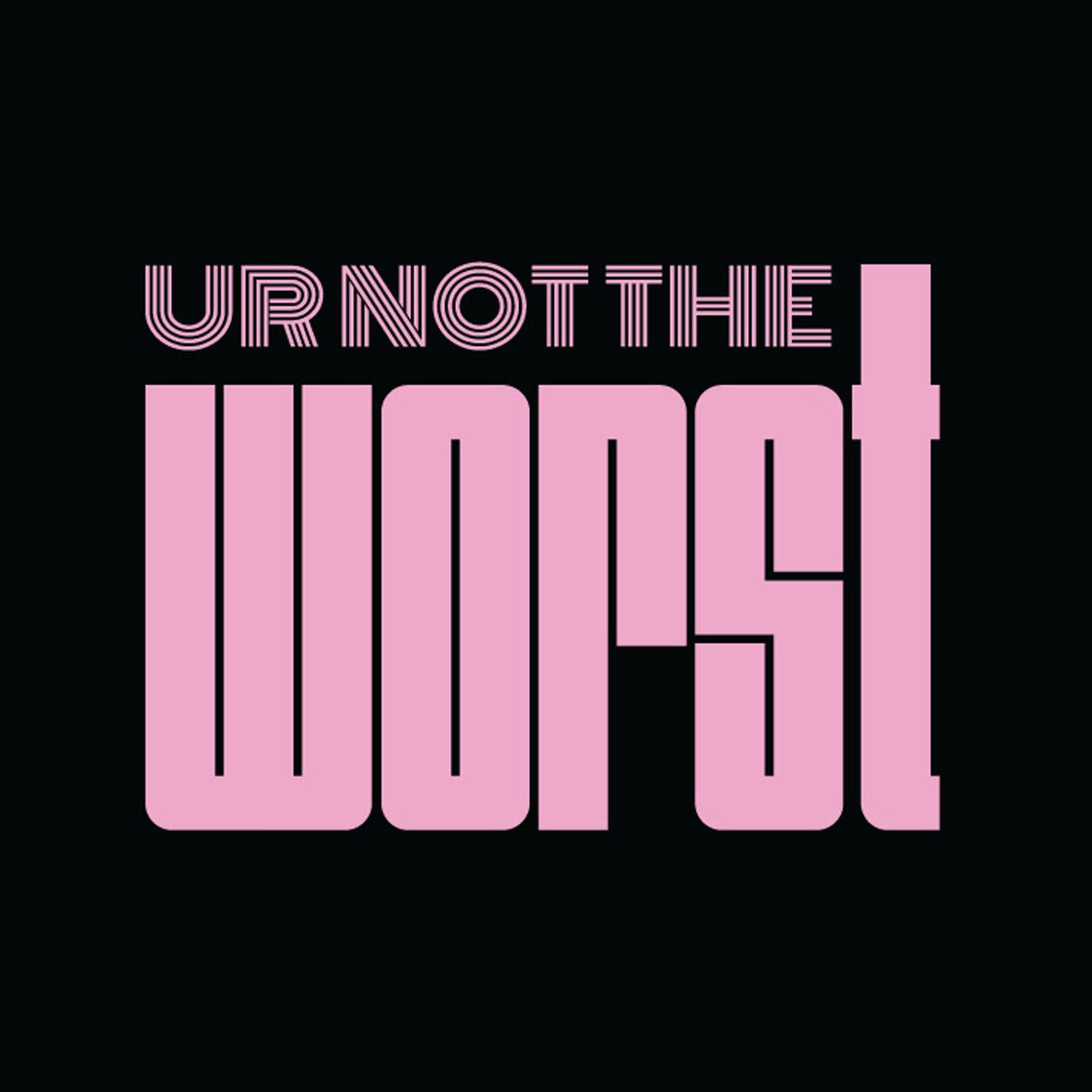 UR NOT THE WORST