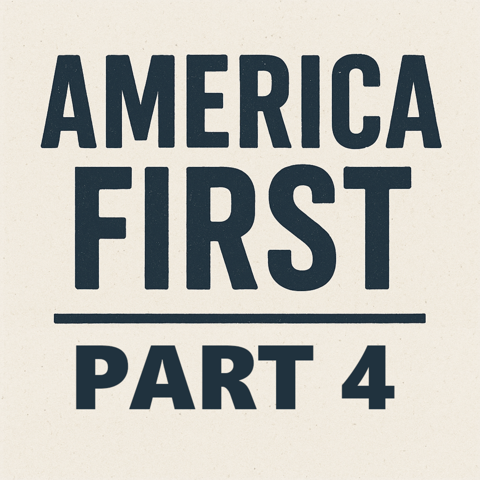 Episode 104: America First - Part 4