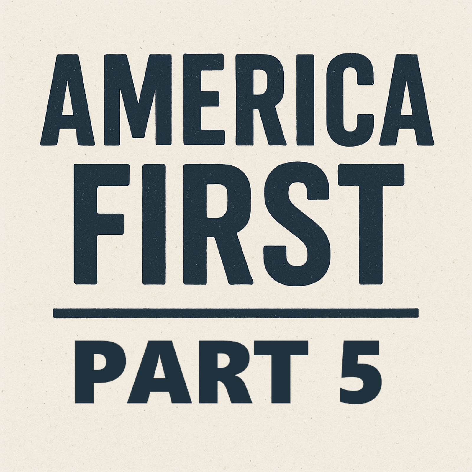 Episode 105: America First - Part 5