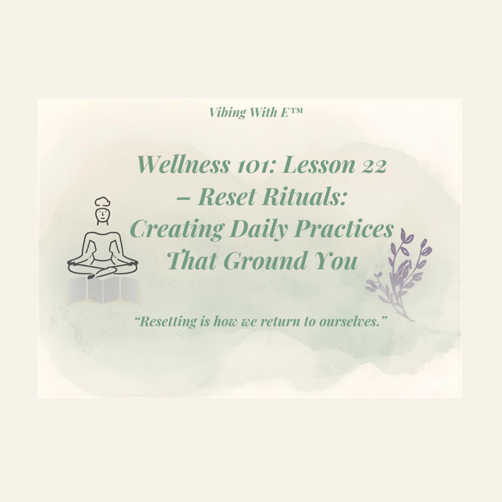 Wellness 101 Lesson 22 - Reset Rituals: Creating Daily Practices That Ground You