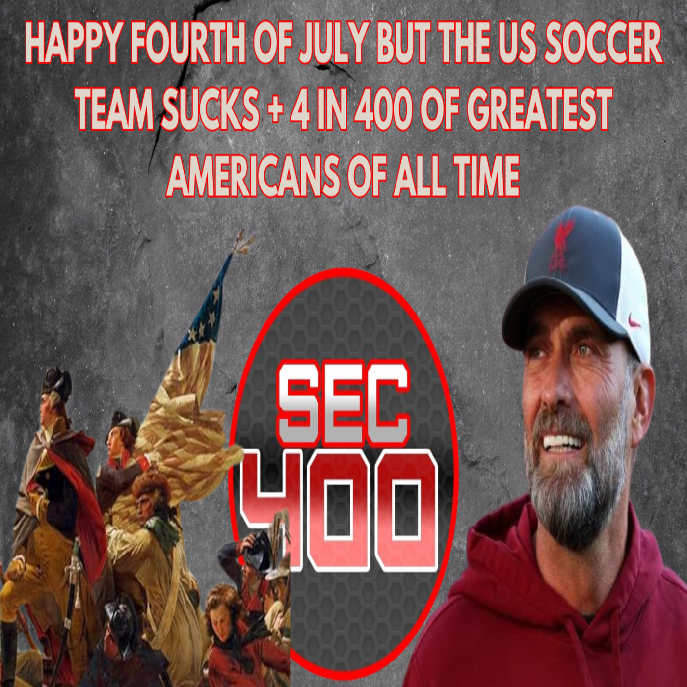 Happy Fourth of July but the US Soccer team sucks + 4 in 400 of Greatest Americans of All Time episode artwork