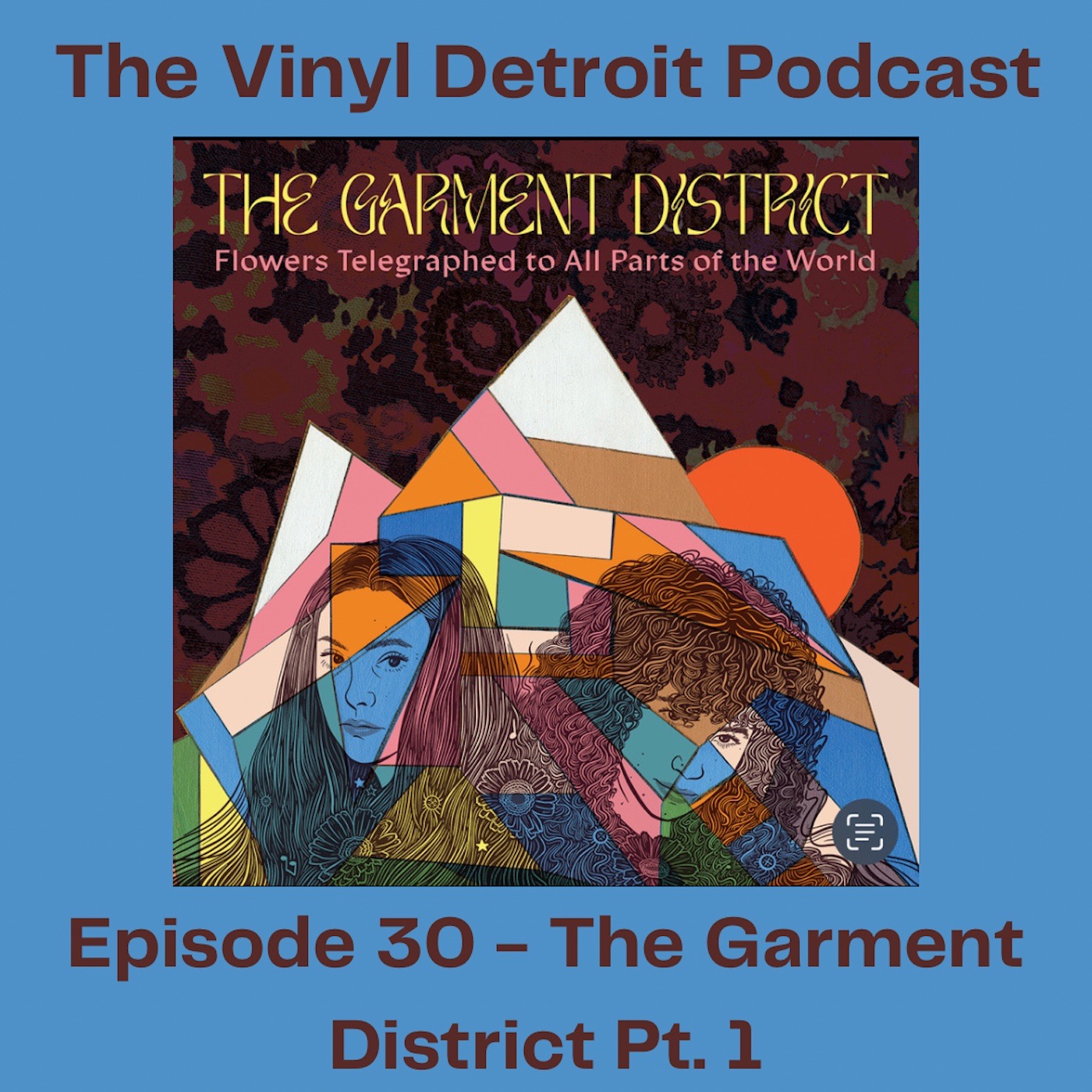 The Vinyl Detroit Podcast -  Flowers Telegraphed to All Parts of the World - The Garment District Part 1 episode artwork