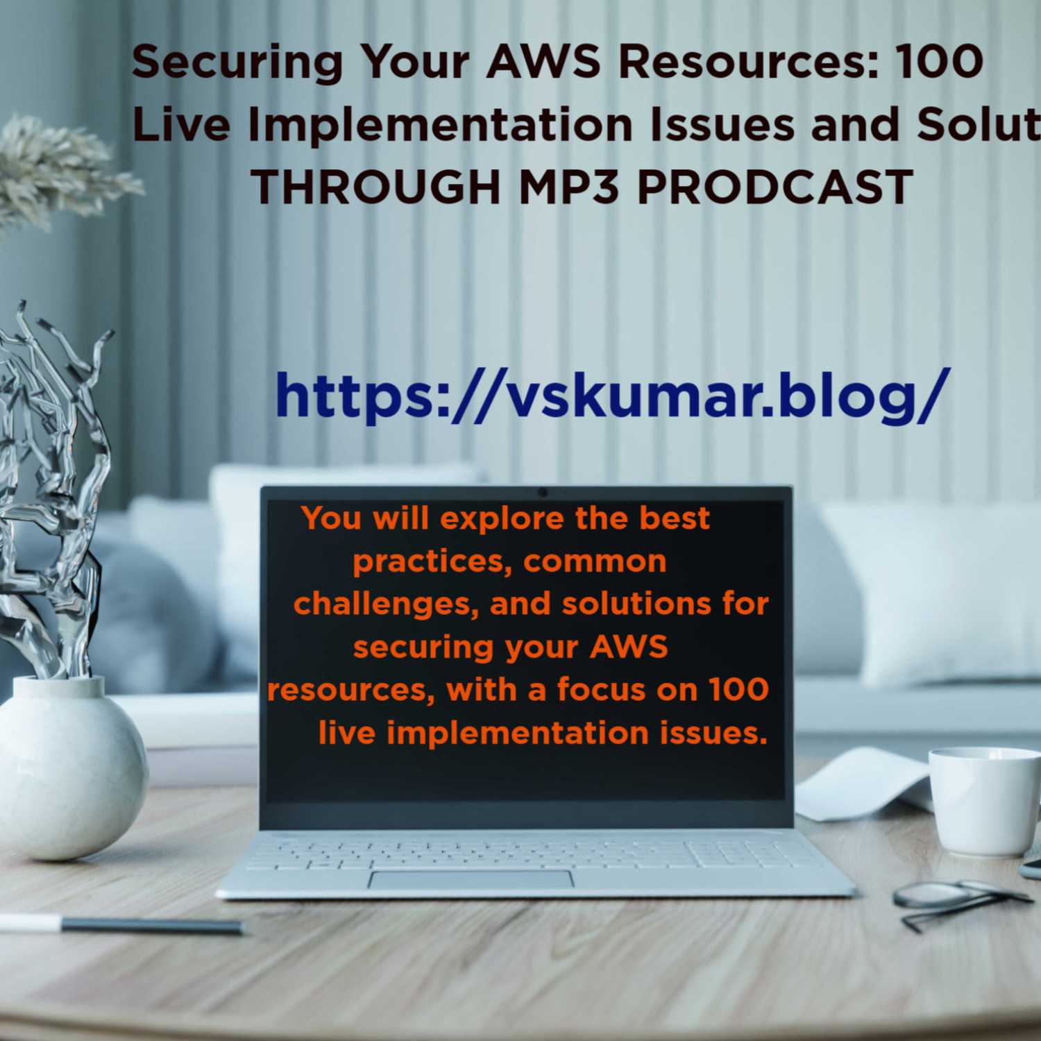 Securing Your AWS Resources: 100 Live Implementation Issues and Solutions Securing Your AWS Resources: 100 Live Implementation Issues and Solutions