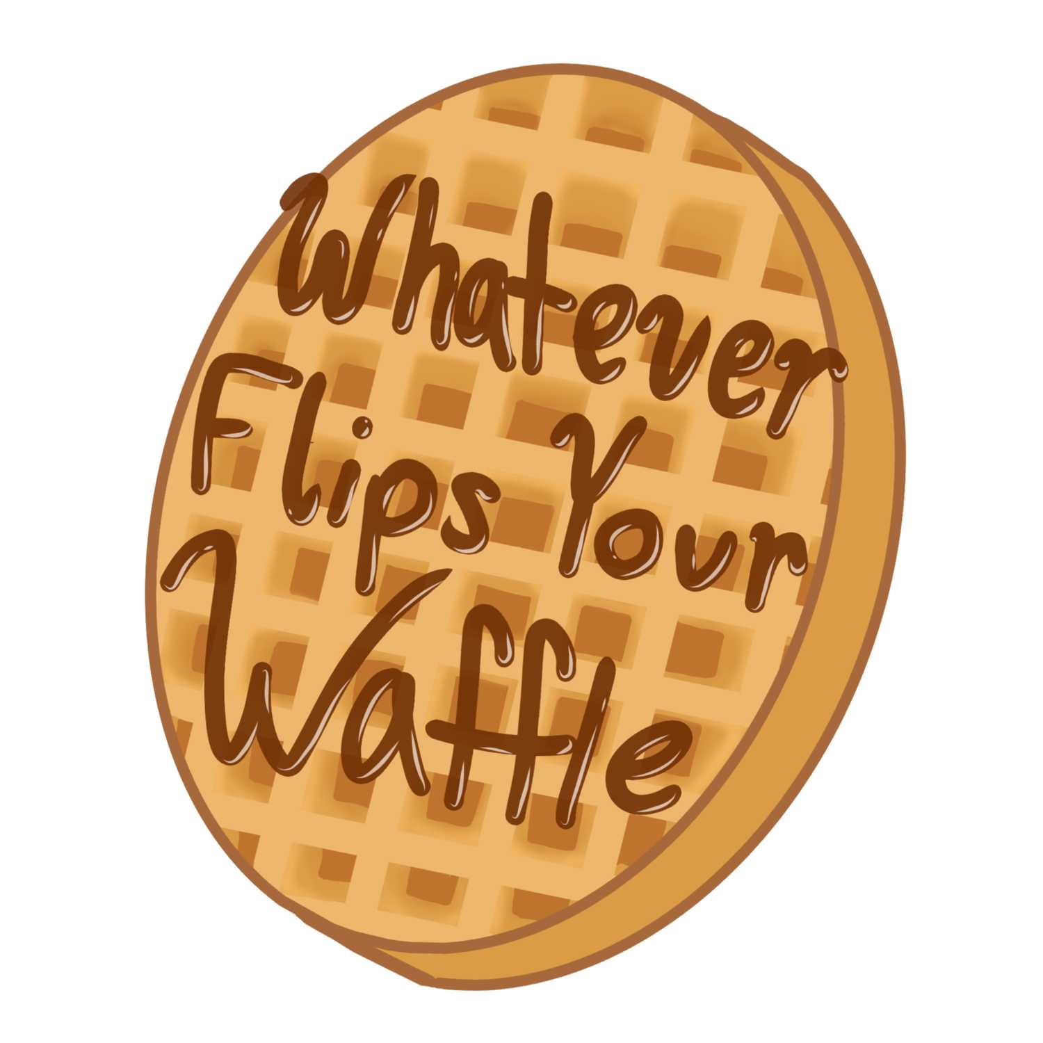 Whatever Flips Your Waffle