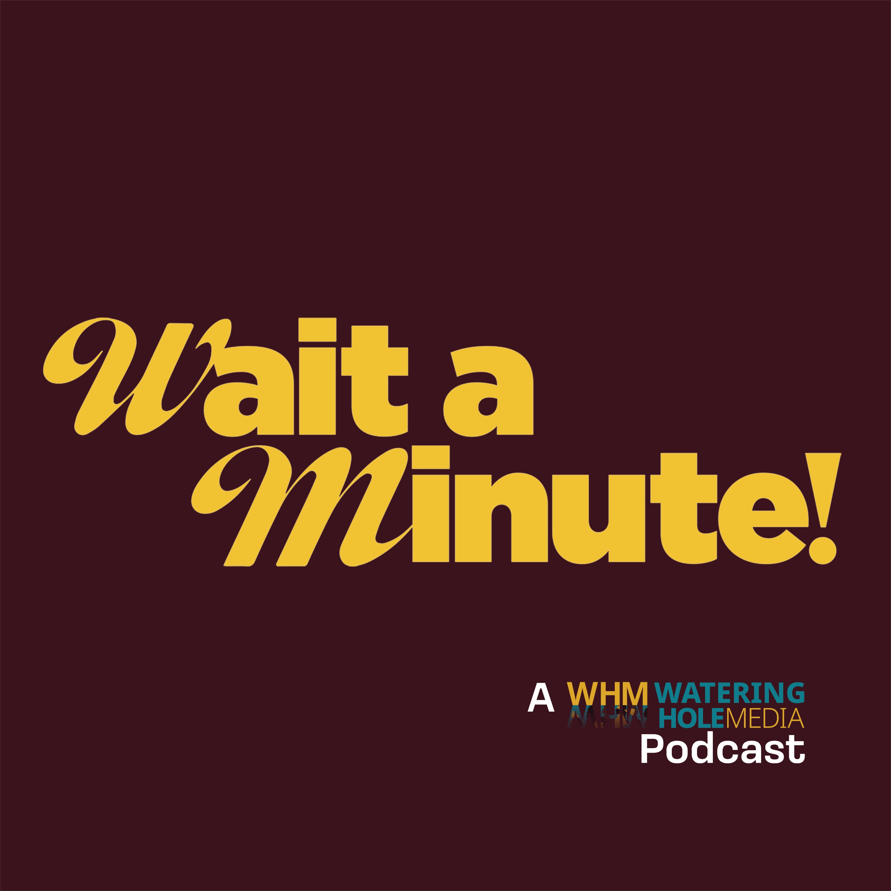 Wait a Minute | A Watering Hole Media Podcast
