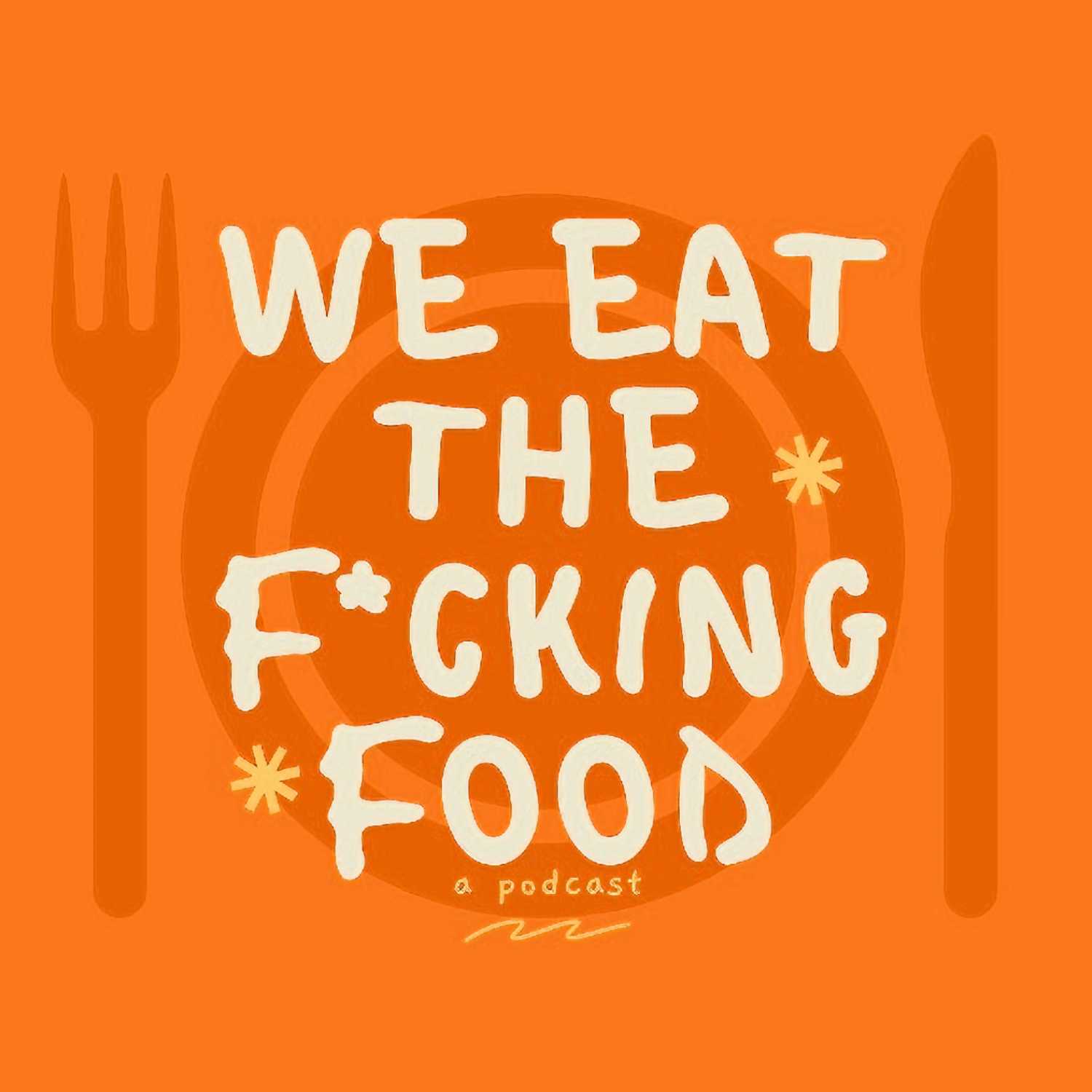 We Eat the F*cking Food