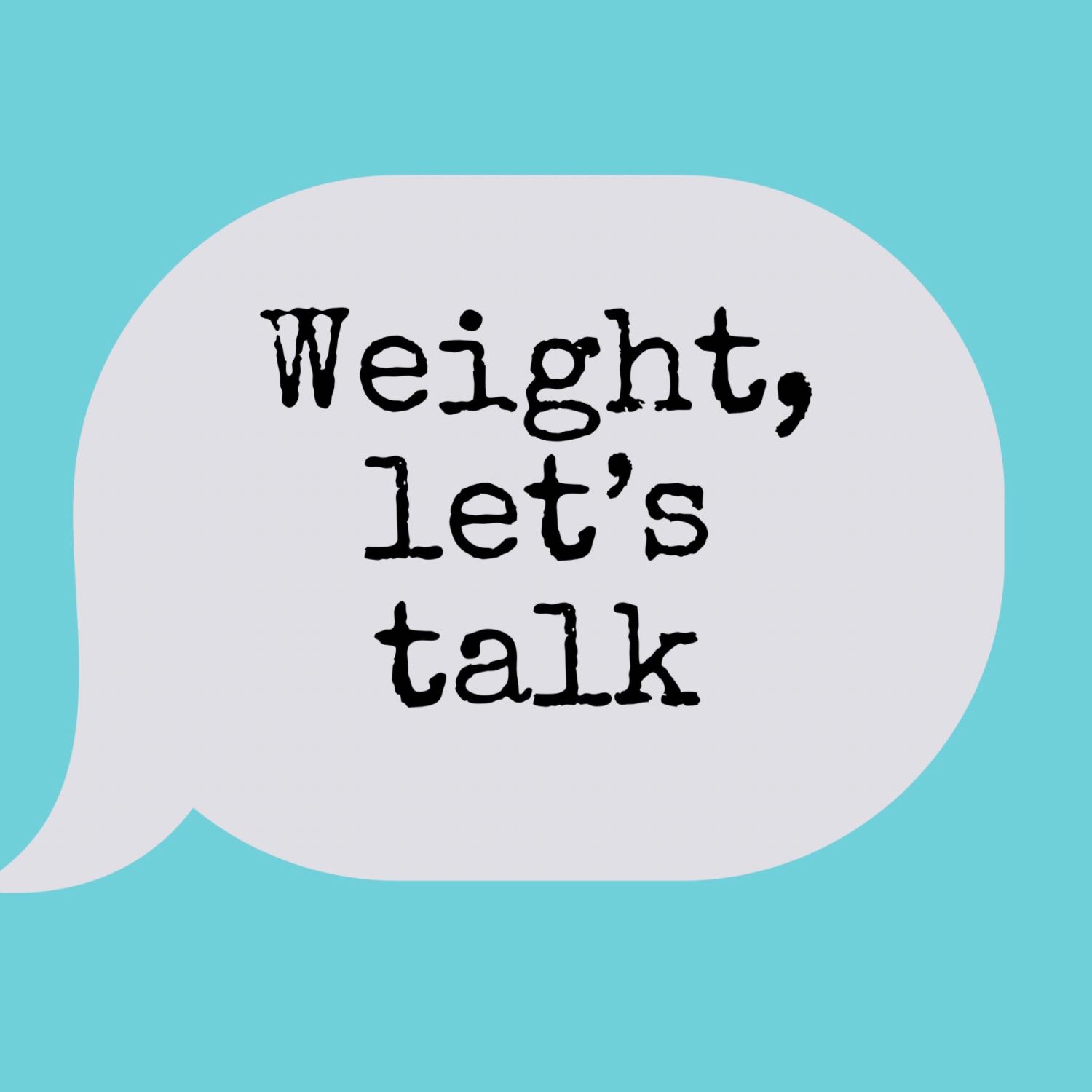 Weight, let’s talk Episode 1