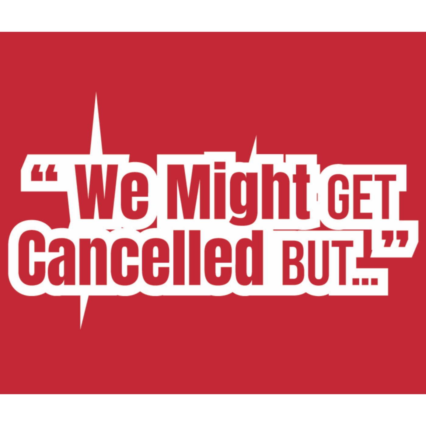We Might Get Cancelled but...