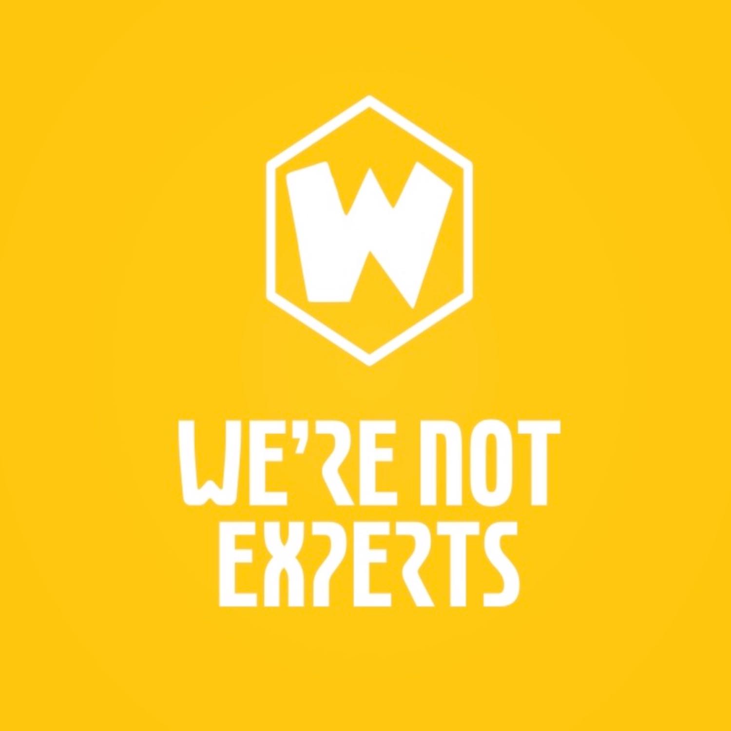 We\'re Not Experts Podcast