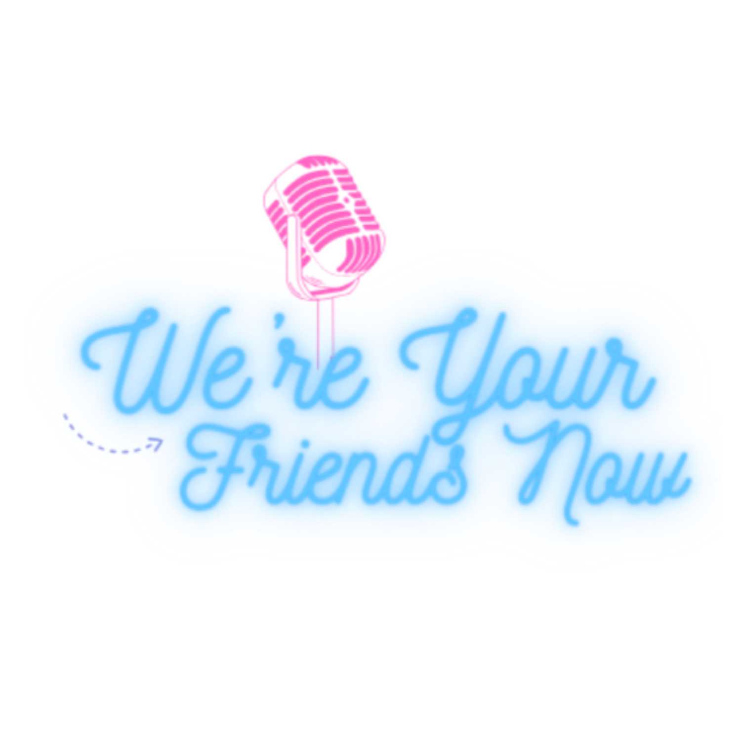 We're Your Friends Now