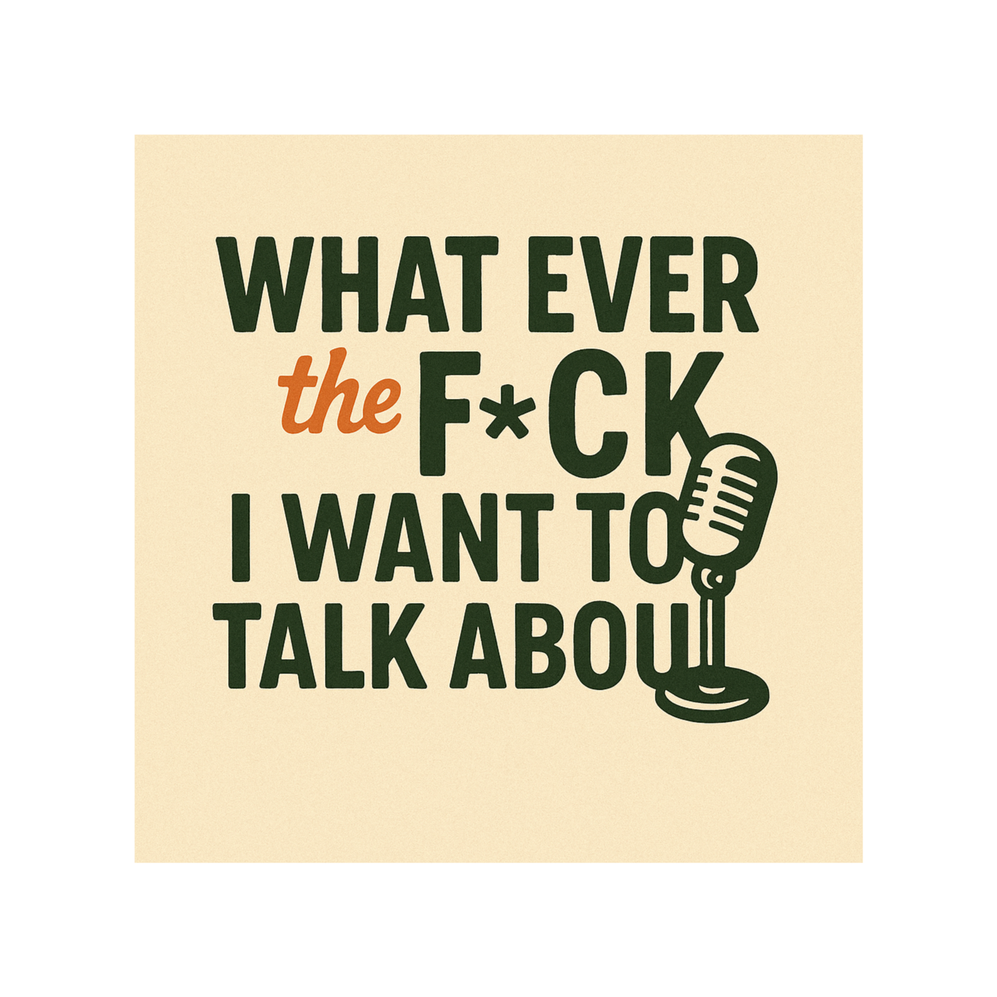 What Ever The F*ck I Want To Talk About