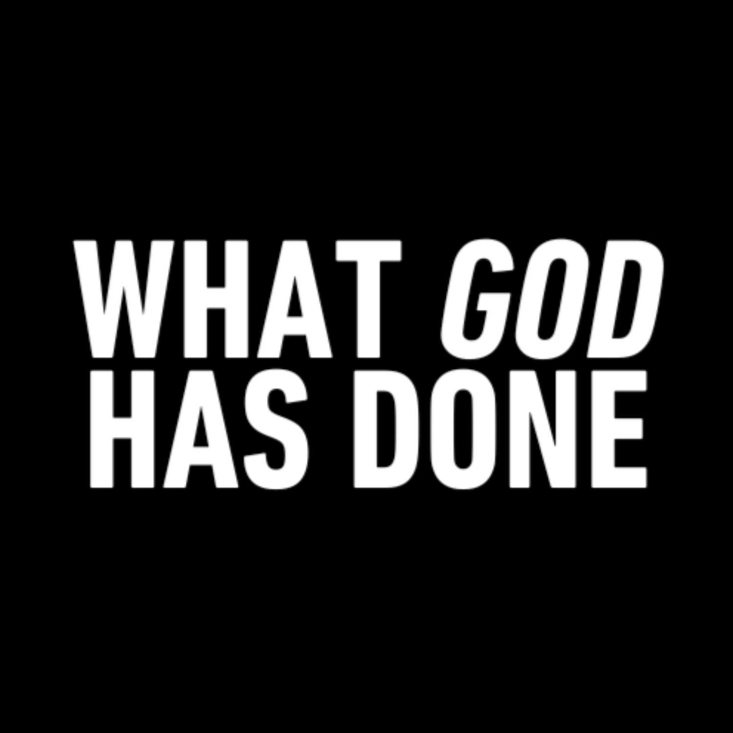 WHAT GOD HAS DONE
