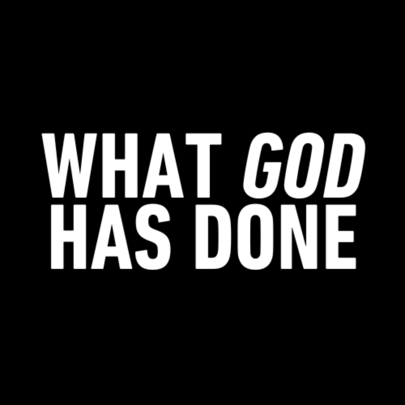 WHAT GOD HAS DONE