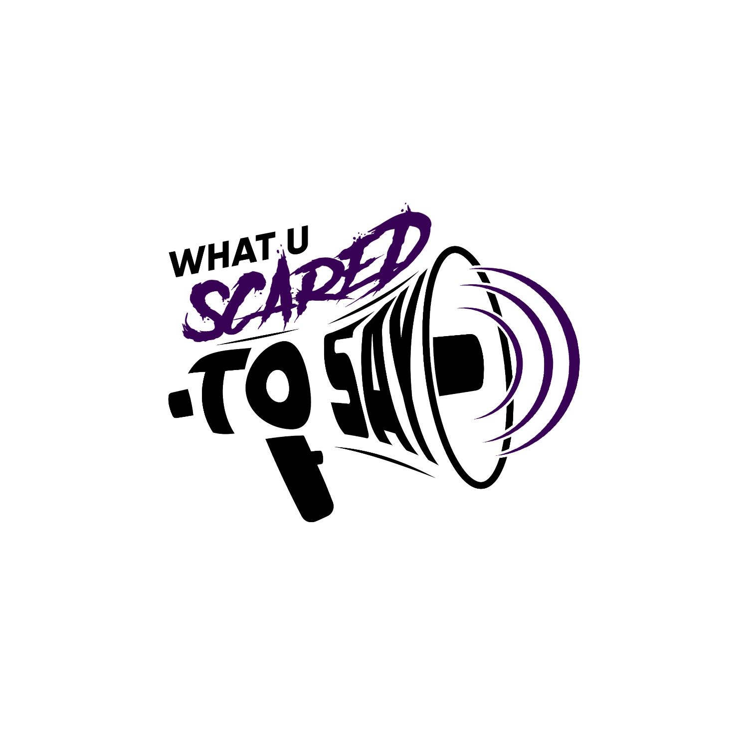 What U Scared To Say Podcast