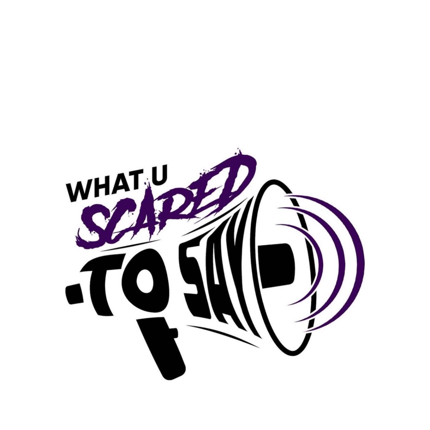 What U Scared To Say Podcast