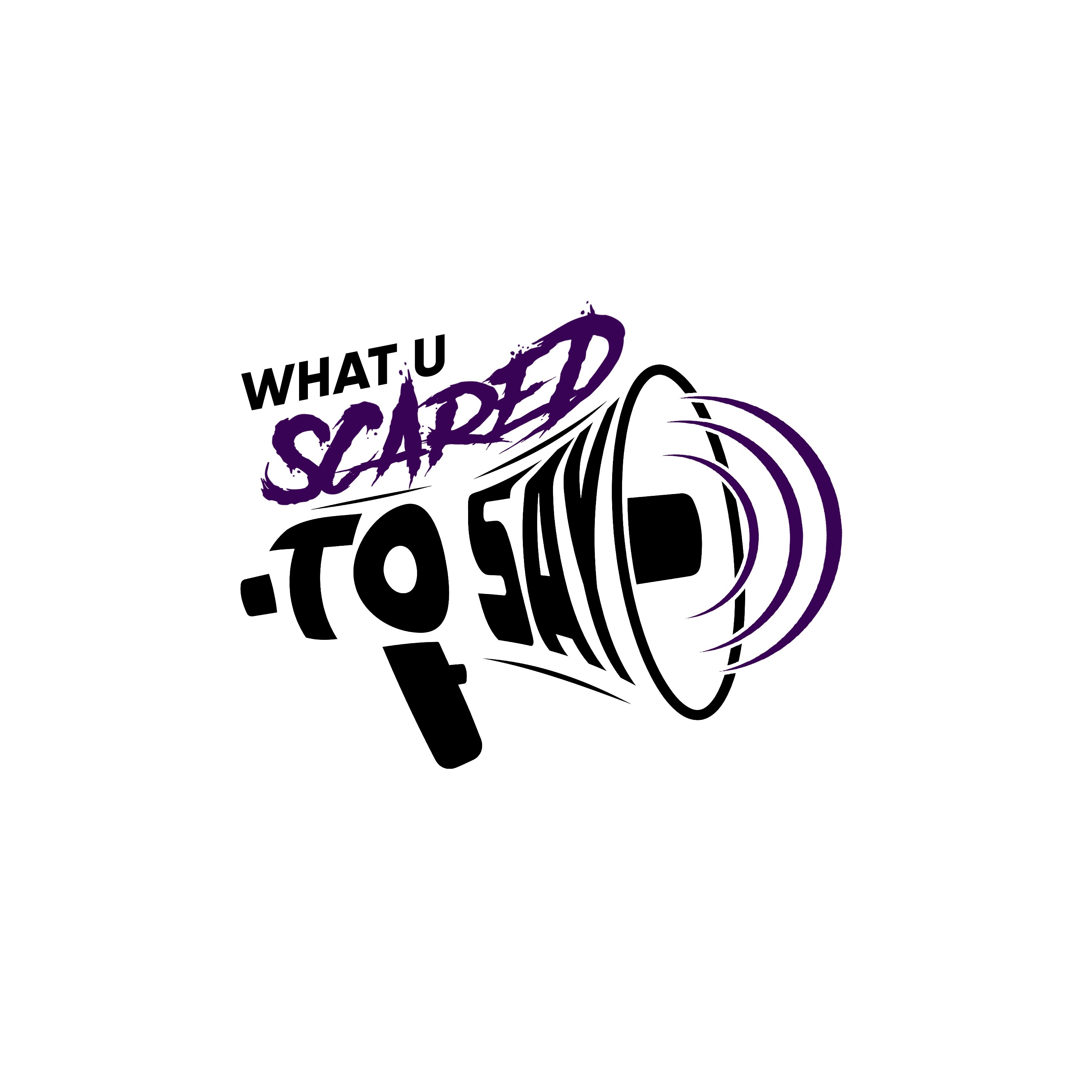 What U Scared To Say Podcast